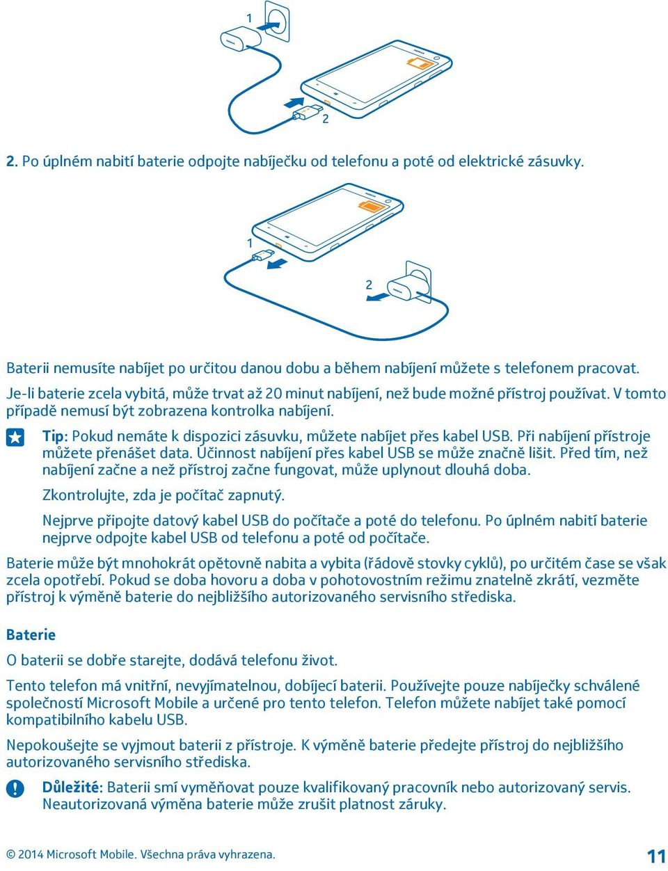 Tip: Pokud nemáte k dispozici zásuvku, můžete nabíjet přes kabel USB. Při nabíjení přístroje můžete přenášet data. Účinnost nabíjení přes kabel USB se může značně lišit.