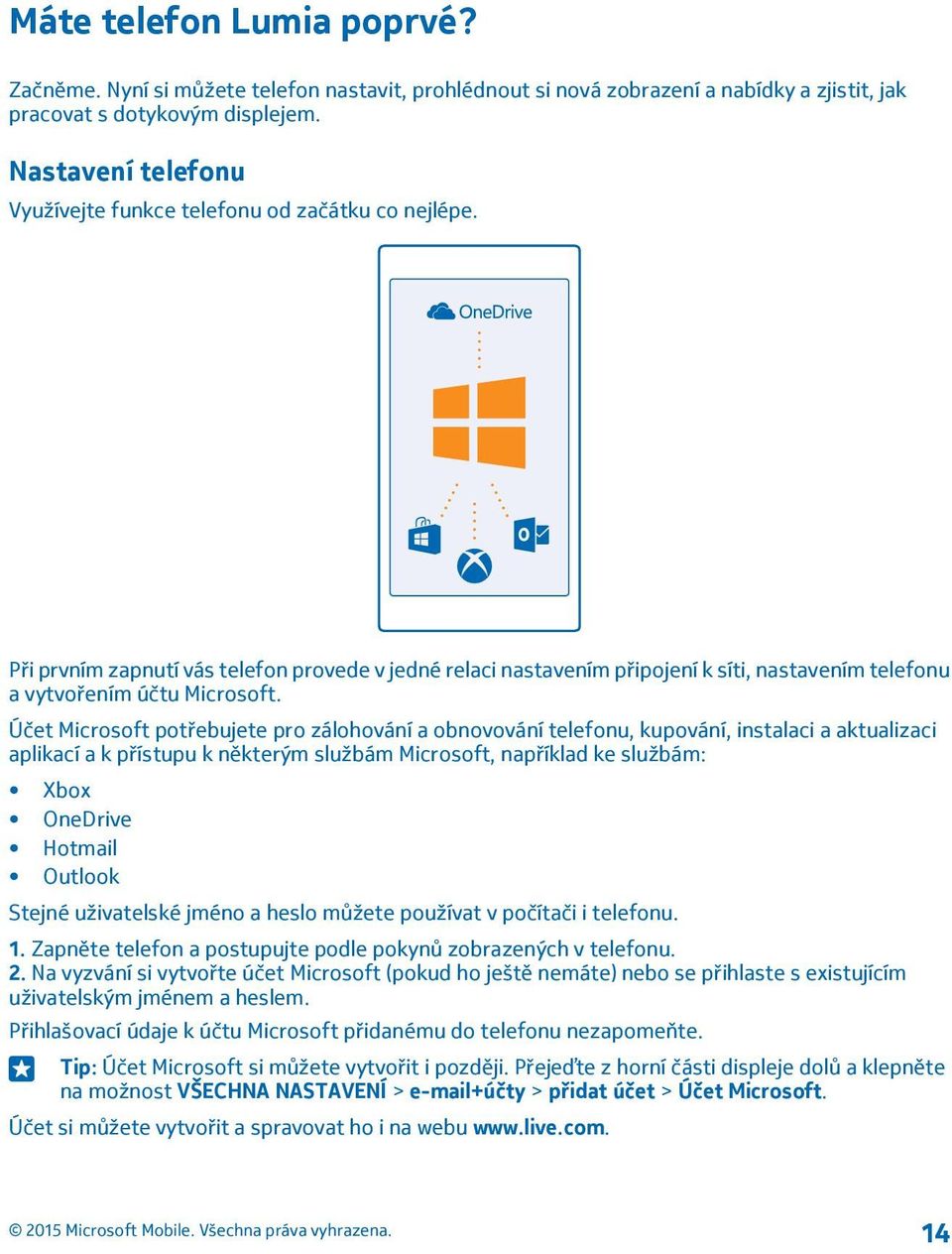 Účet Microsoft potřebujete pro zálohování a obnovování telefonu, kupování, instalaci a aktualizaci aplikací a k přístupu k některým službám Microsoft, například ke službám: Xbox OneDrive Hotmail