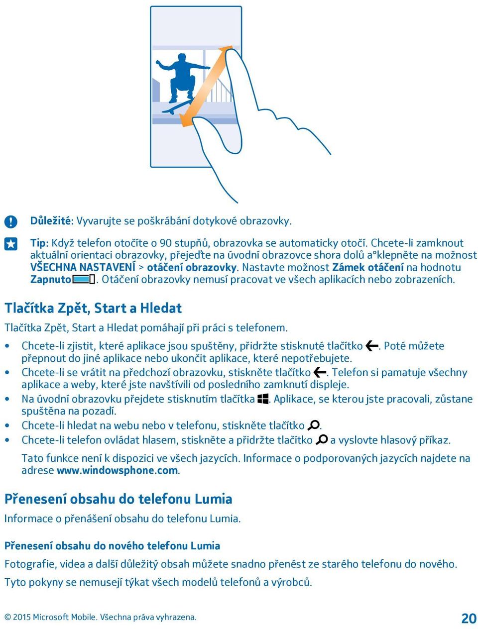 Otáčení obrazovky nemusí pracovat ve všech aplikacích nebo zobrazeních. Tlačítka Zpět, Start a Hledat Tlačítka Zpět, Start a Hledat pomáhají při práci s telefonem.