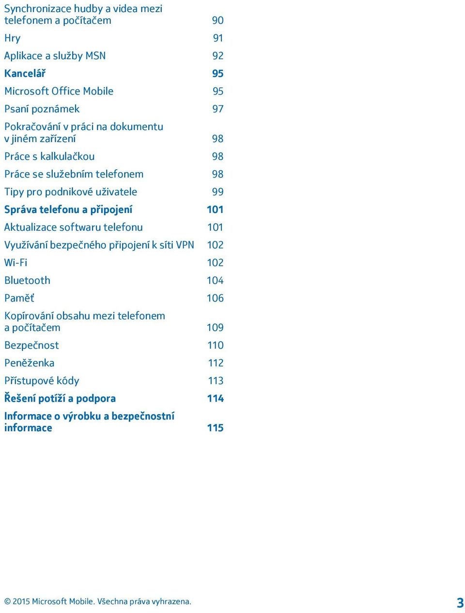 telefonu a připojení 101 Aktualizace softwaru telefonu 101 Využívání bezpečného připojení k síti VPN 102 Wi-Fi 102 Bluetooth 104 Paměť 106 Kopírování