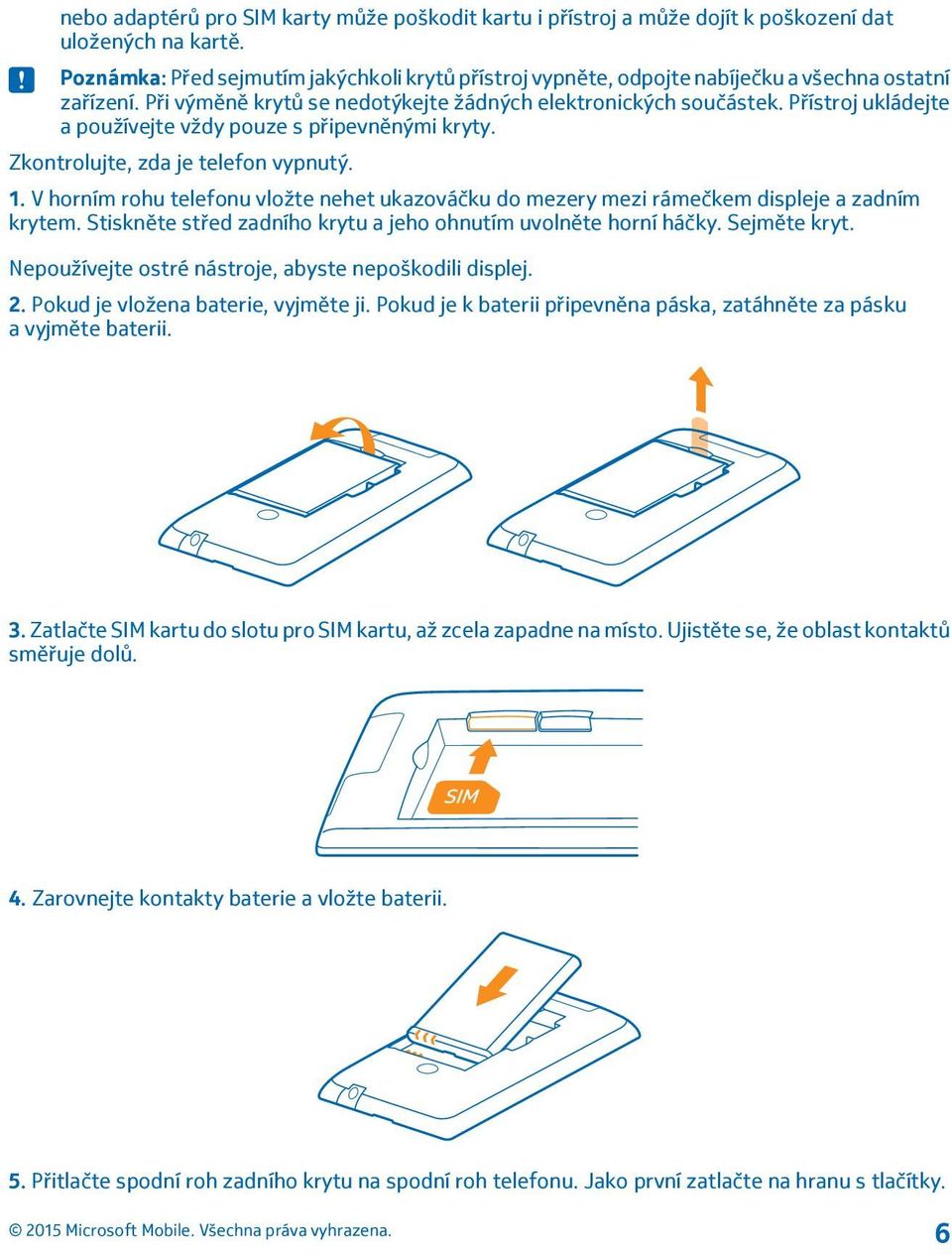 Přístroj ukládejte a používejte vždy pouze s připevněnými kryty. Zkontrolujte, zda je telefon vypnutý. 1.