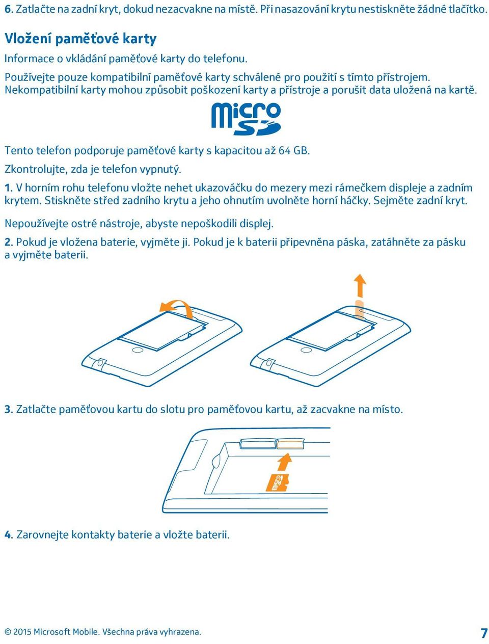 Tento telefon podporuje paměťové karty s kapacitou až 64 GB. Zkontrolujte, zda je telefon vypnutý. 1. V horním rohu telefonu vložte nehet ukazováčku do mezery mezi rámečkem displeje a zadním krytem.