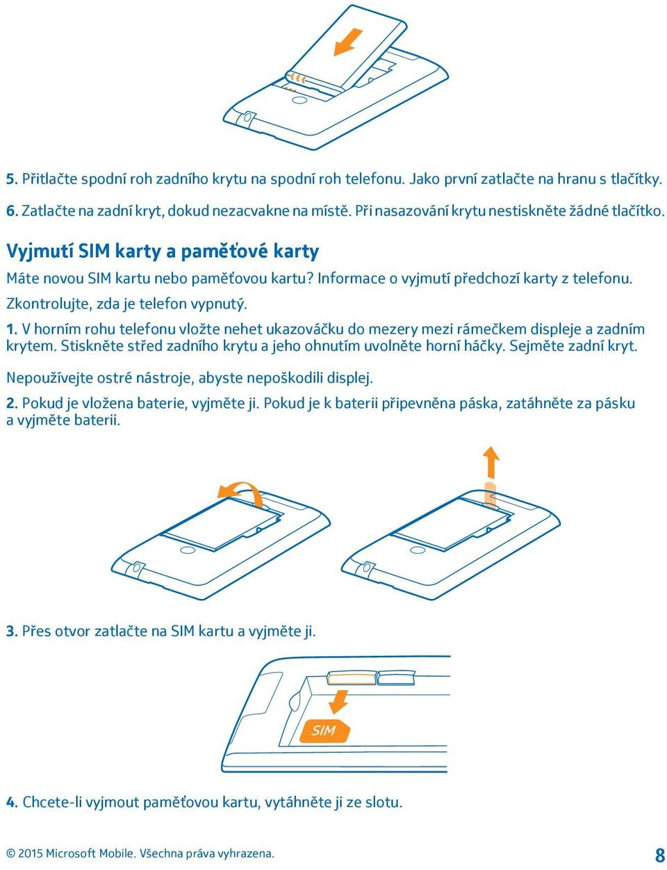 Zkontrolujte, zda je telefon vypnutý. 1. V horním rohu telefonu vložte nehet ukazováčku do mezery mezi rámečkem displeje a zadním krytem.