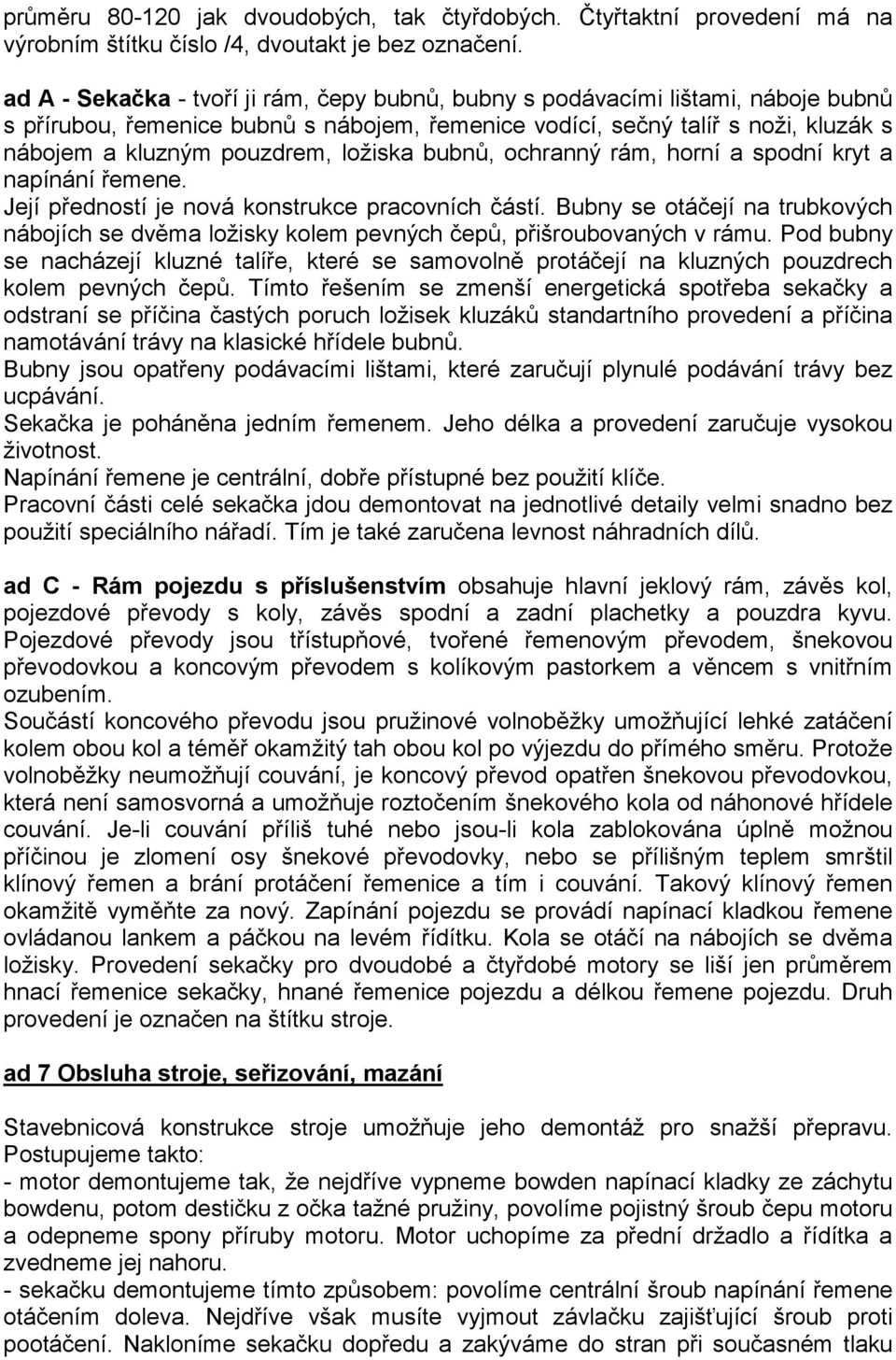 ložiska bubnů, ochranný rám, horní a spodní kryt a napínání řemene. Její předností je nová konstrukce pracovních částí.