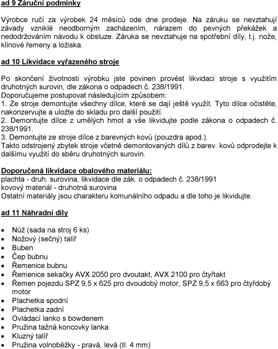 ad 10 Likvidace vyřazeného stroje Po skončení životnosti výrobku jste povinen provést likvidaci stroje s využitím druhotných surovin, dle zákona o odpadech č. 238/1991.