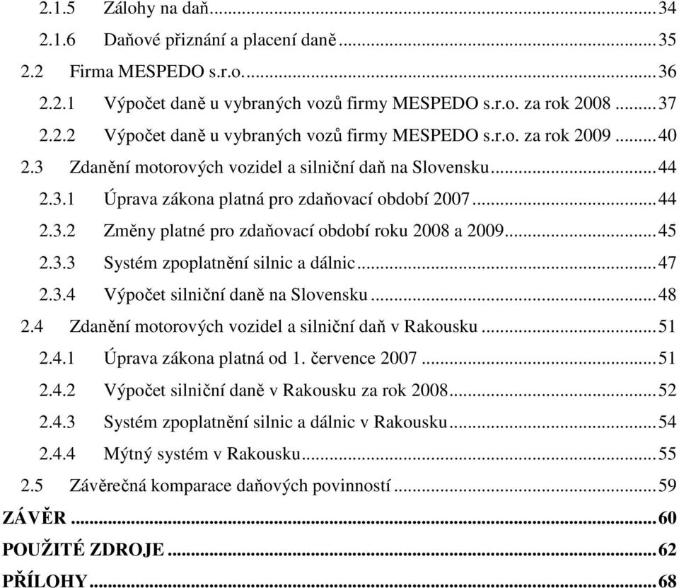 ..45 2.3.3 Systém zpoplatnění silnic a dálnic...47 2.3.4 Výpočet silniční daně na Slovensku...48 2.4 Zdanění motorových vozidel a silniční daň v Rakousku...51 2.4.1 Úprava zákona platná od 1.