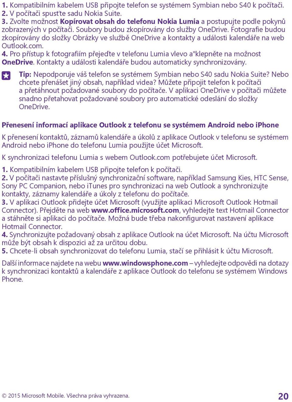 Fotografie budou zkopírovány do složky Obrázky ve službě OneDrive a kontakty a události kalendáře na web Outlook.com. 4.