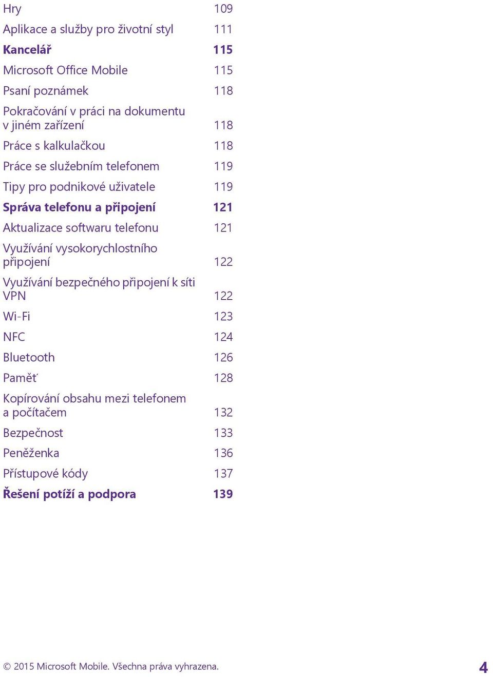telefonu 121 Využívání vysokorychlostního připojení 122 Využívání bezpečného připojení k síti VPN 122 Wi-Fi 123 NFC 124 Bluetooth 126 Paměť 128 Kopírování