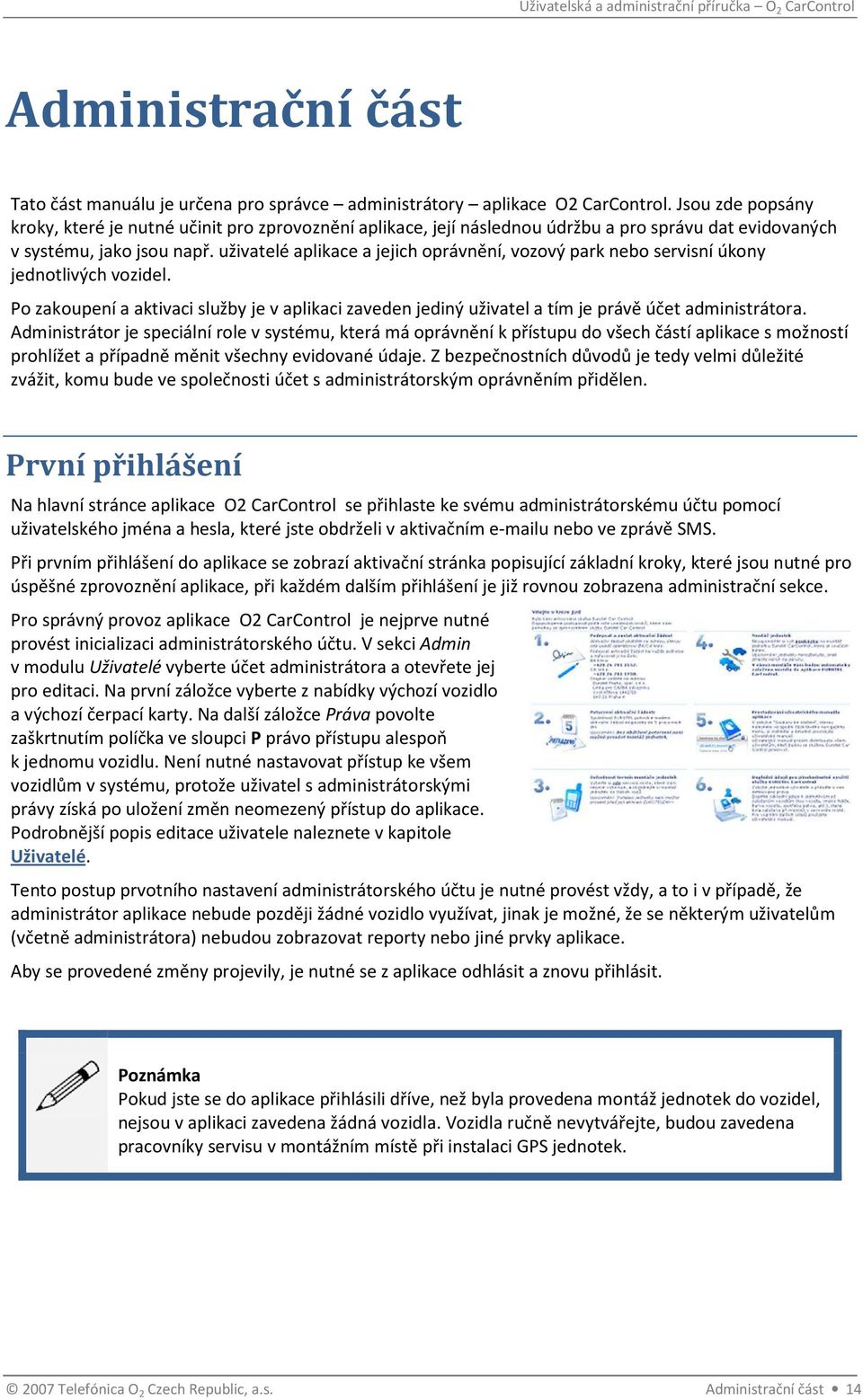 uživatelé aplikace a jejich oprávnění, vozový park nebo servisní úkony jednotlivých vozidel. Po zakoupení a aktivaci služby je v aplikaci zaveden jediný uživatel a tím je právě účet administrátora.