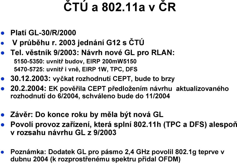 2003: vyčkat rozhodnutí CEPT, bude to brzy 20.2.2004: EK pověřila CEPT předložením návrhu aktualizovaného rozhodnutído 6/2004, schváleno bude do