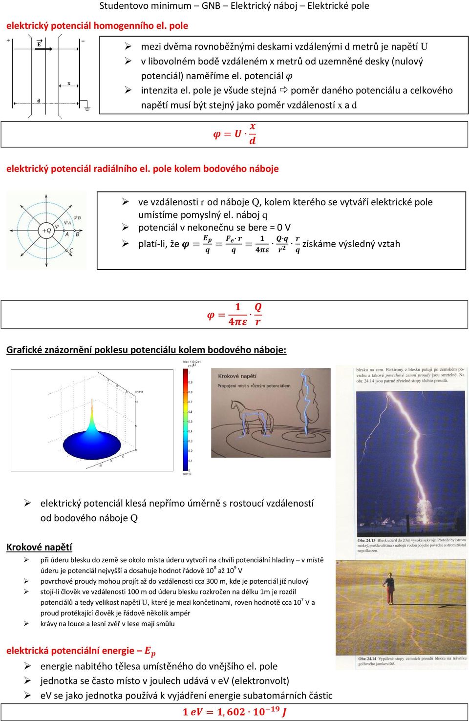 naměříme el. potenciál intenzita el. pole je všude stejná poměr daného potenciálu a celkového napětí musí být stejný jako poměr vzdáleností x a d elektrický potenciál radiálního el.