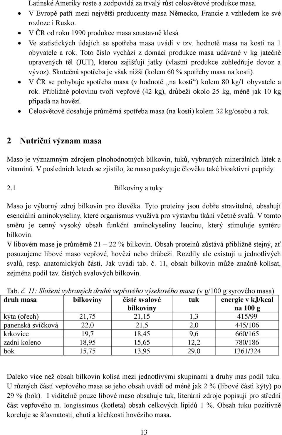 Toto číslo vychází z domácí produkce masa udávané v kg jatečně upravených těl (JUT), kterou zajišťují jatky (vlastní produkce zohledňuje dovoz a vývoz).