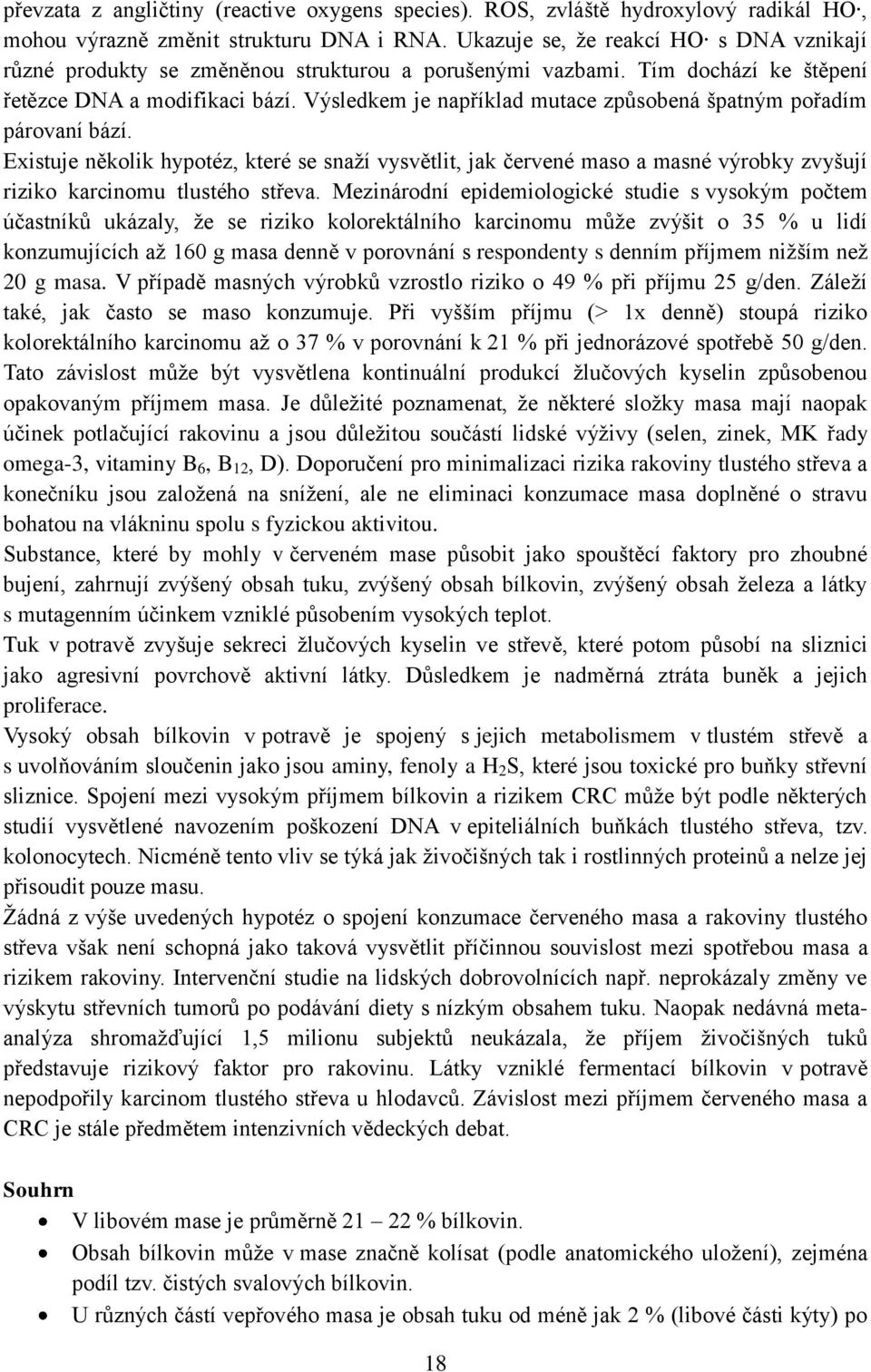 Výsledkem je například mutace způsobená špatným pořadím párovaní bází. Existuje několik hypotéz, které se snaží vysvětlit, jak červené maso a masné výrobky zvyšují riziko karcinomu tlustého střeva.