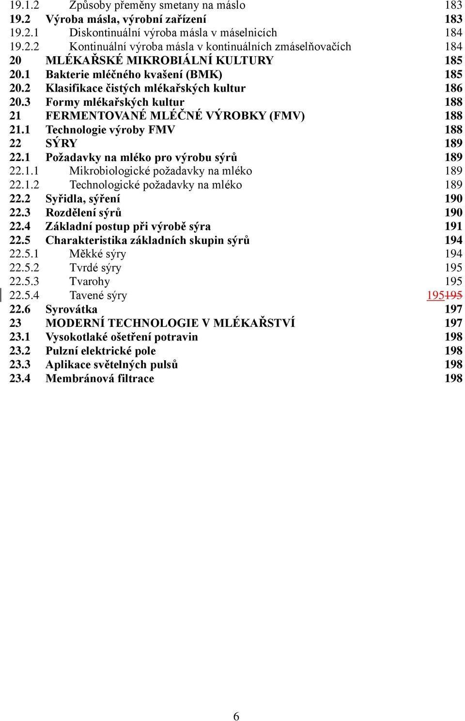 1 Technologie výroby FMV 188 22 SÝRY 189 22.1 Požadavky na mléko pro výrobu sýrů 189 22.1.1 Mikrobiologické požadavky na mléko 189 22.1.2 Technologické požadavky na mléko 189 22.