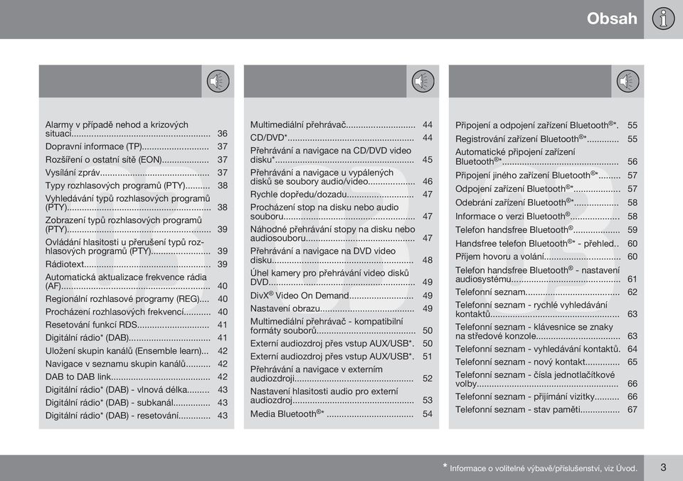 .. 39 Automatická aktualizace frekvence rádia (AF)... 40 Regionální rozhlasové programy (REG)... 40 Procházení rozhlasových frekvencí... 40 Resetování funkcí RDS... 41 Digitální rádio* (DAB).
