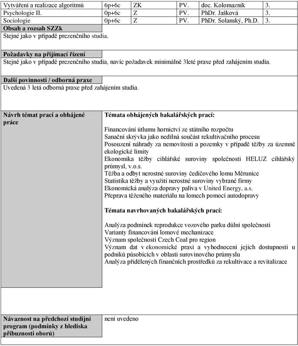 Další povinnosti / odborná praxe Uvedená 3 letá odborná praxe před zahájením studia.
