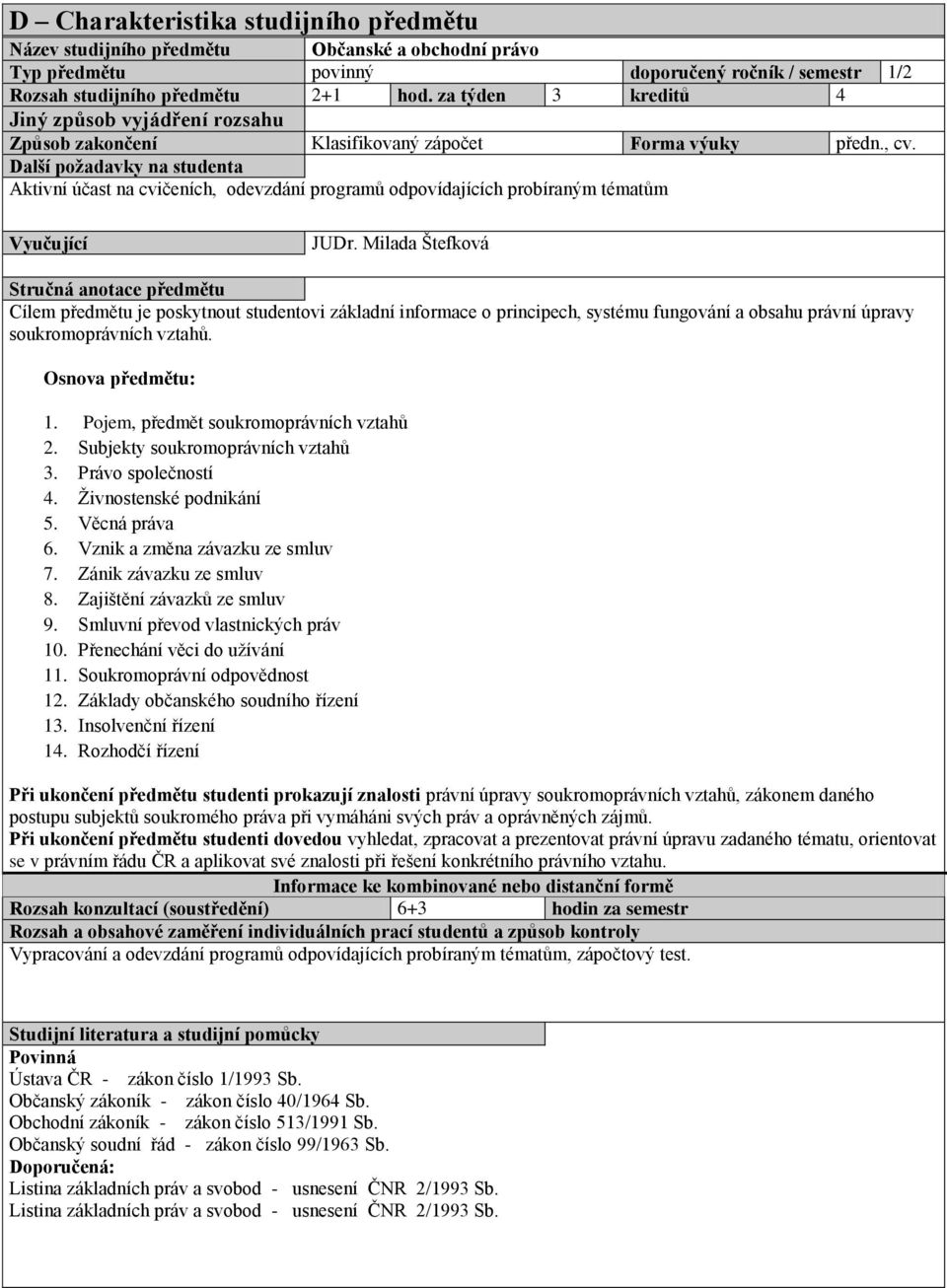 Další požadavky na studenta Aktivní účast na cvičeních, odevzdání programů odpovídajících probíraným tématům Vyučující JUDr.