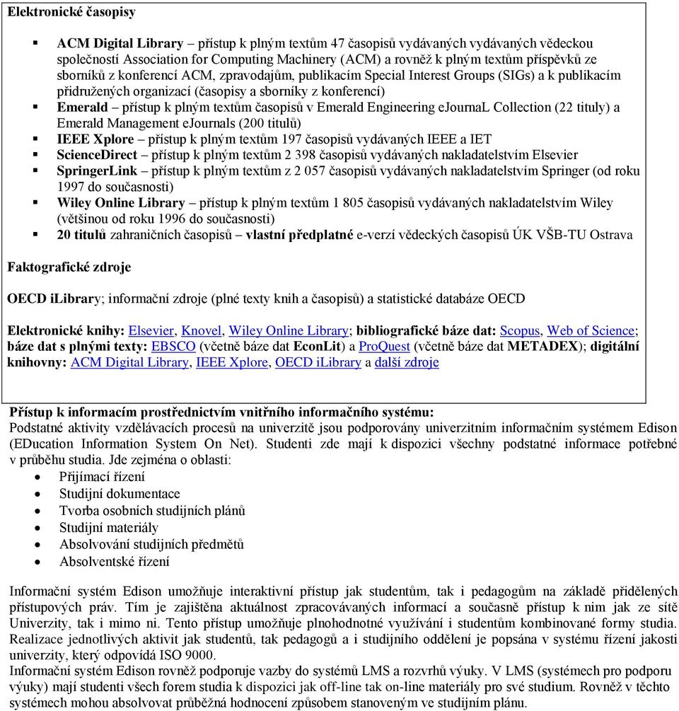 Emerald Engineering ejournal Collection (22 tituly) a Emerald Management ejournals (200 titulů) IEEE Xplore přístup k plným textům 197 časopisů vydávaných IEEE a IET ScienceDirect přístup k plným