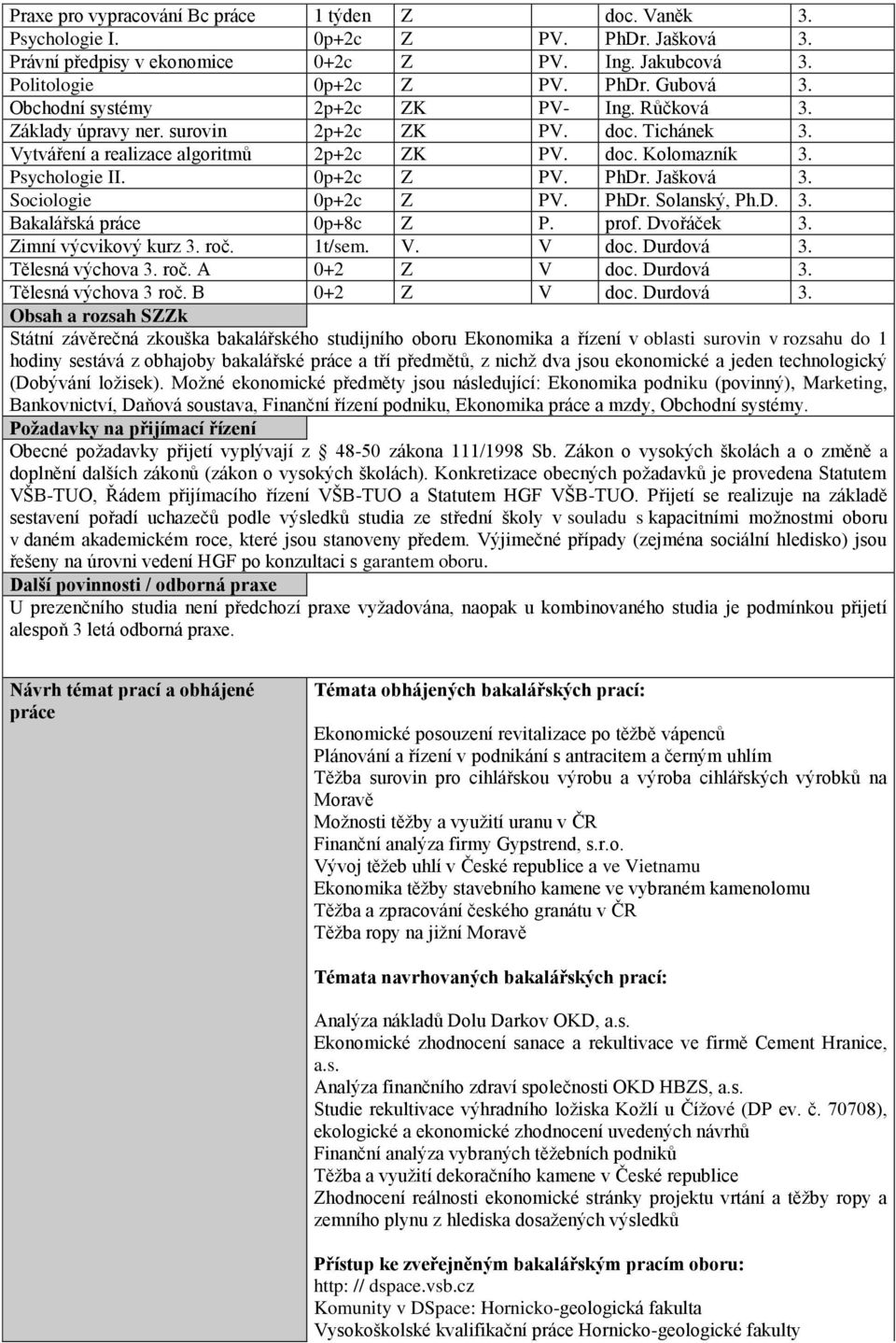PhDr. Jašková 3. Sociologie 0p+2c Z PV. PhDr. Solanský, Ph.D. 3. Bakalářská práce 0p+8c Z P. prof. Dvořáček 3. Zimní výcvikový kurz 3. roč. 1t/sem. V. V doc. Durdová 3. Tělesná výchova 3. roč. A 0+2 Z V doc.