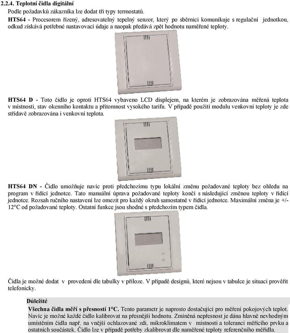 HTS64 D - Toto čidlo je oproti HTS64 vybaveno LCD displejem, na kterém je zobrazována měřená teplota v místnosti, stav okenního kontaktu a přítomnost vysokého tarifu.