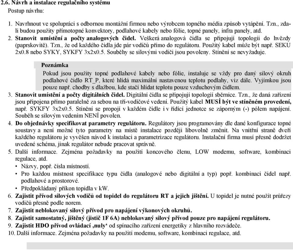 Veškerá analogová čidla se připojují topologii do hvězdy (paprskovitě). Tzn., že od každého čidla jde pár vodičů přímo do regulátoru. Použitý kabel může být např. SEKU 2x0.8 nebo SYKY, SYKFY 3x2x0.5.