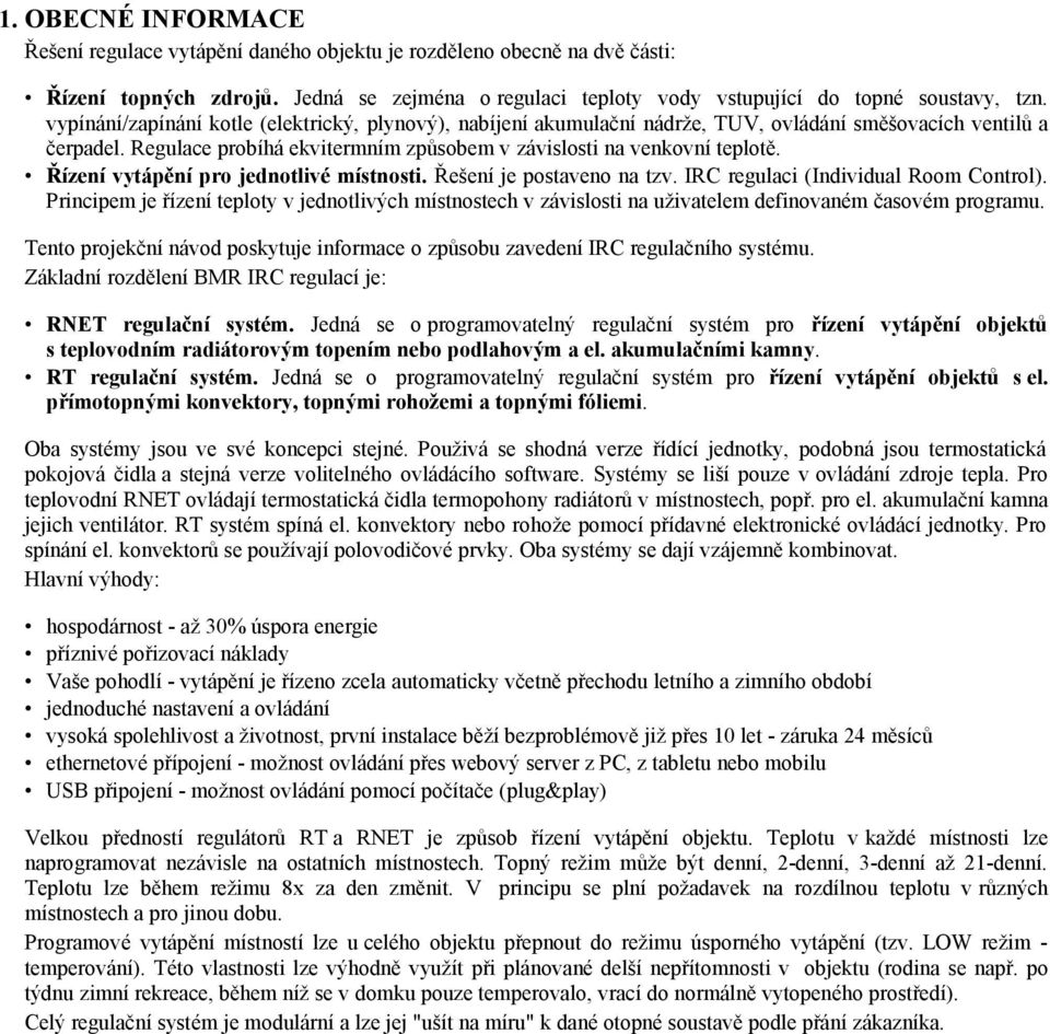 Řízení vytápění pro jednotlivé místnosti. Řešení je postaveno na tzv. IRC regulaci (Individual Room Control).