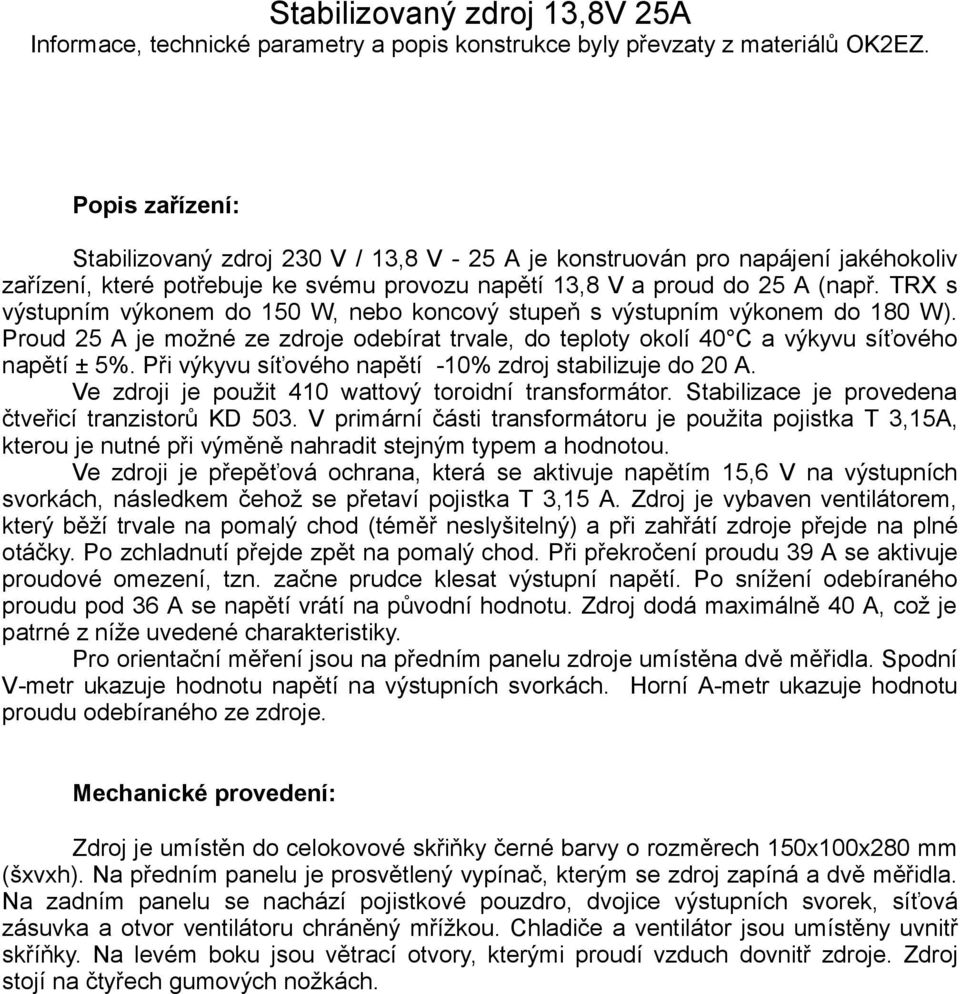 TRX s výstupním výkonem do 150 W, nebo koncový stupeň s výstupním výkonem do 180 W). Proud 25 A je možné ze zdroje odebírat trvale, do teploty okolí 40 C a výkyvu síťového napětí ± 5%.
