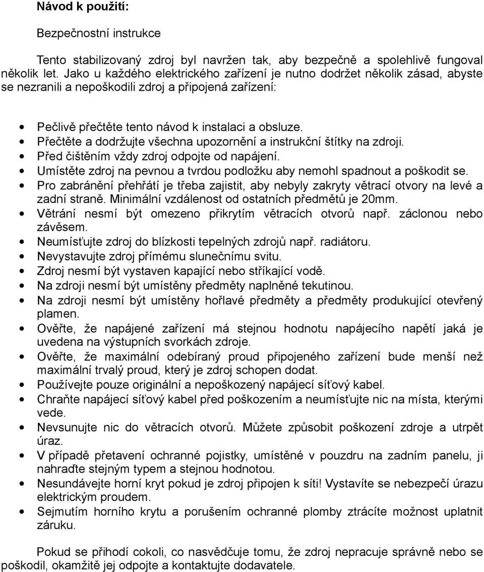 Přečtěte a dodržujte všechna upozornění a instrukční štítky na zdroji. Před čištěním vždy zdroj odpojte od napájení. Umístěte zdroj na pevnou a tvrdou podložku aby nemohl spadnout a poškodit se.