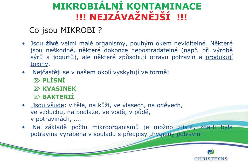 při výrobě sýrů a jogurtů), ale některé způsobují otravu potravin a produkují toxiny.