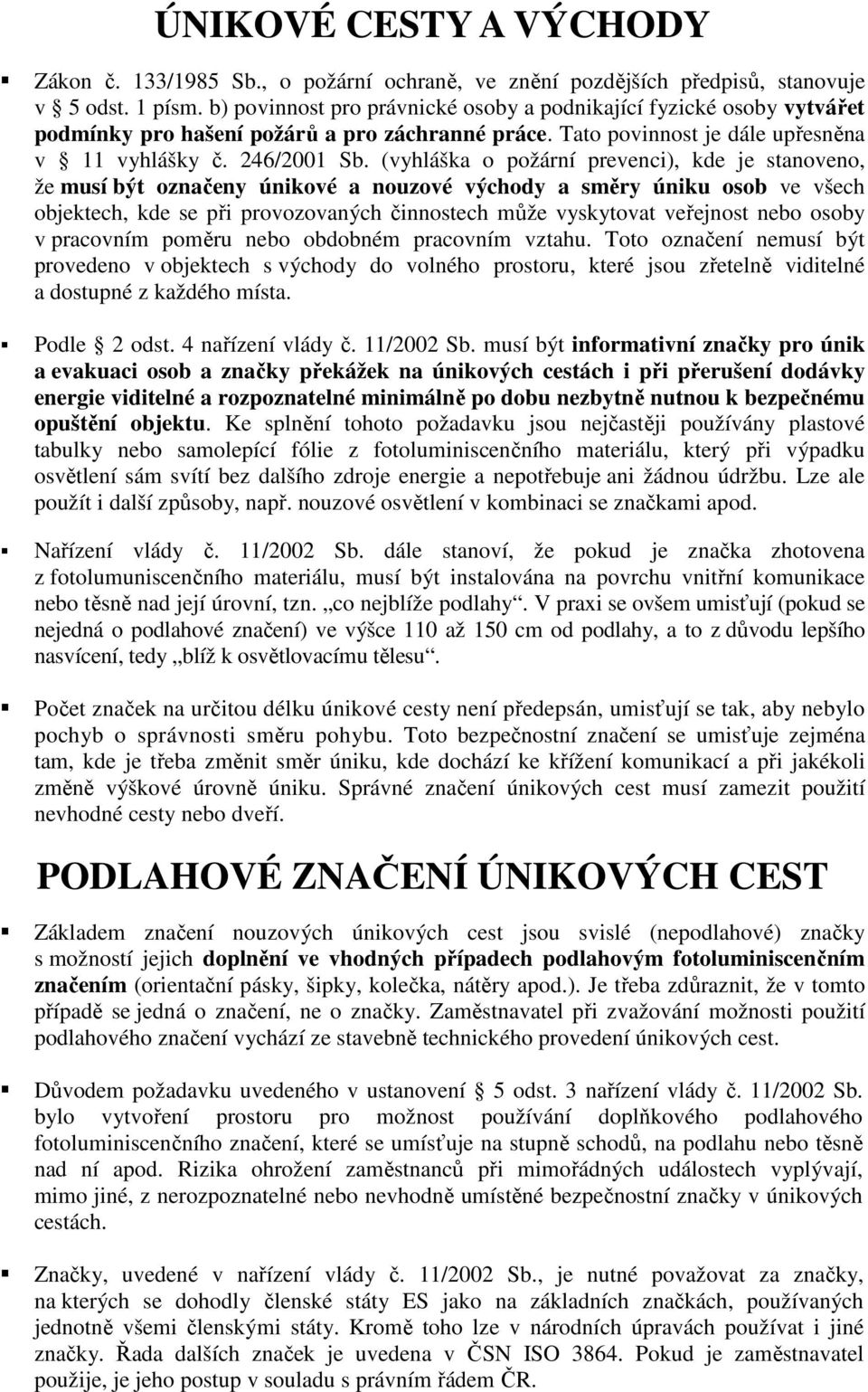 (vyhláška o požární prevenci), kde je stanoveno, že musí být označeny únikové a nouzové východy a směry úniku osob ve všech objektech, kde se při provozovaných činnostech může vyskytovat veřejnost