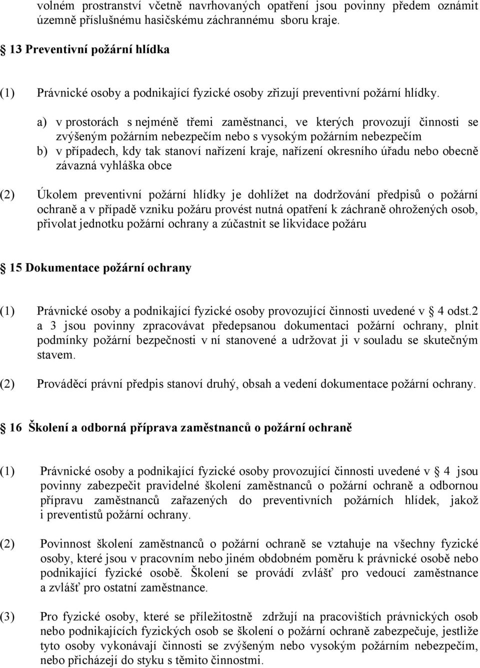 a) v prostorách s nejméně třemi zaměstnanci, ve kterých provozují činnosti se zvýšeným požárním nebezpečím nebo s vysokým požárním nebezpečím b) v případech, kdy tak stanoví nařízení kraje, nařízení