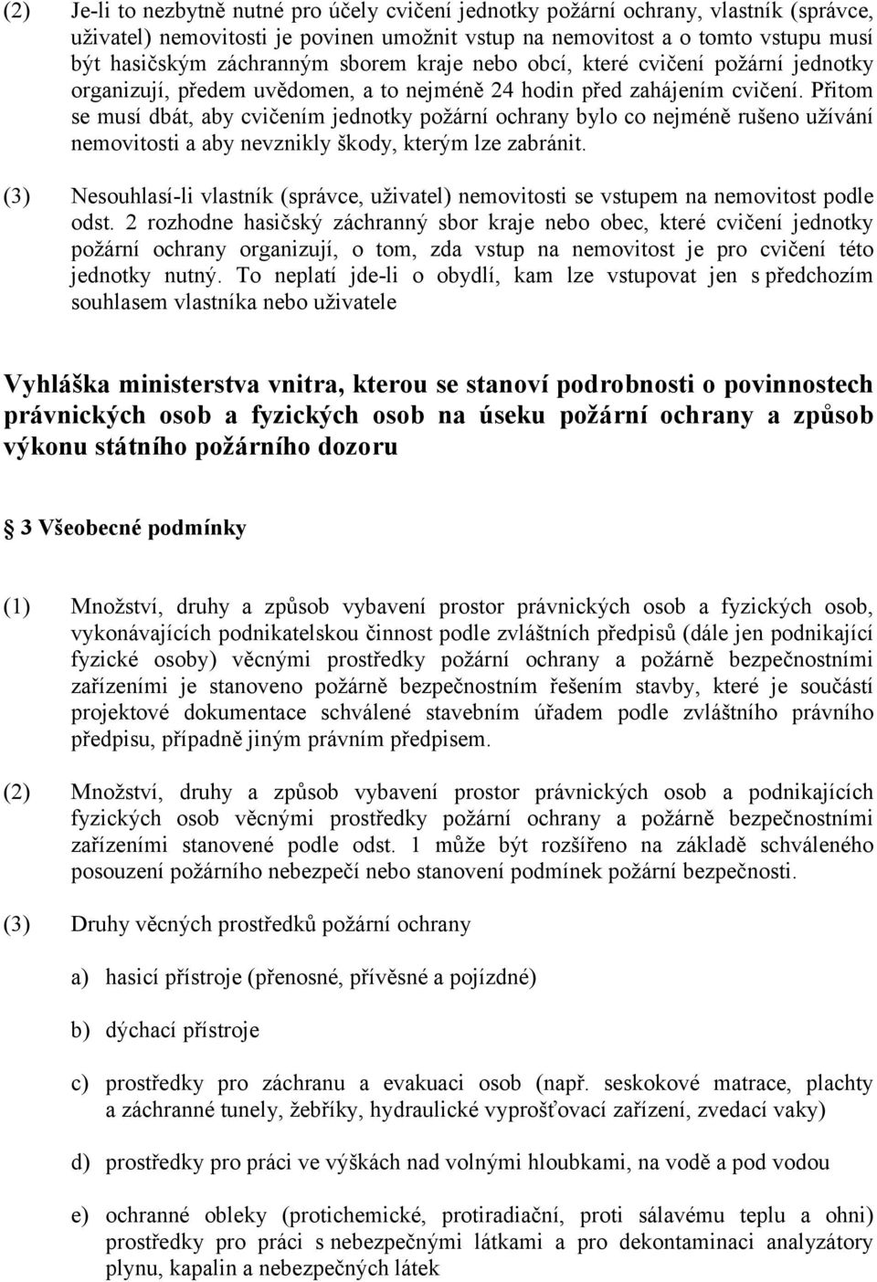 Přitom se musí dbát, aby cvičením jednotky požární ochrany bylo co nejméně rušeno užívání nemovitosti a aby nevznikly škody, kterým lze zabránit.