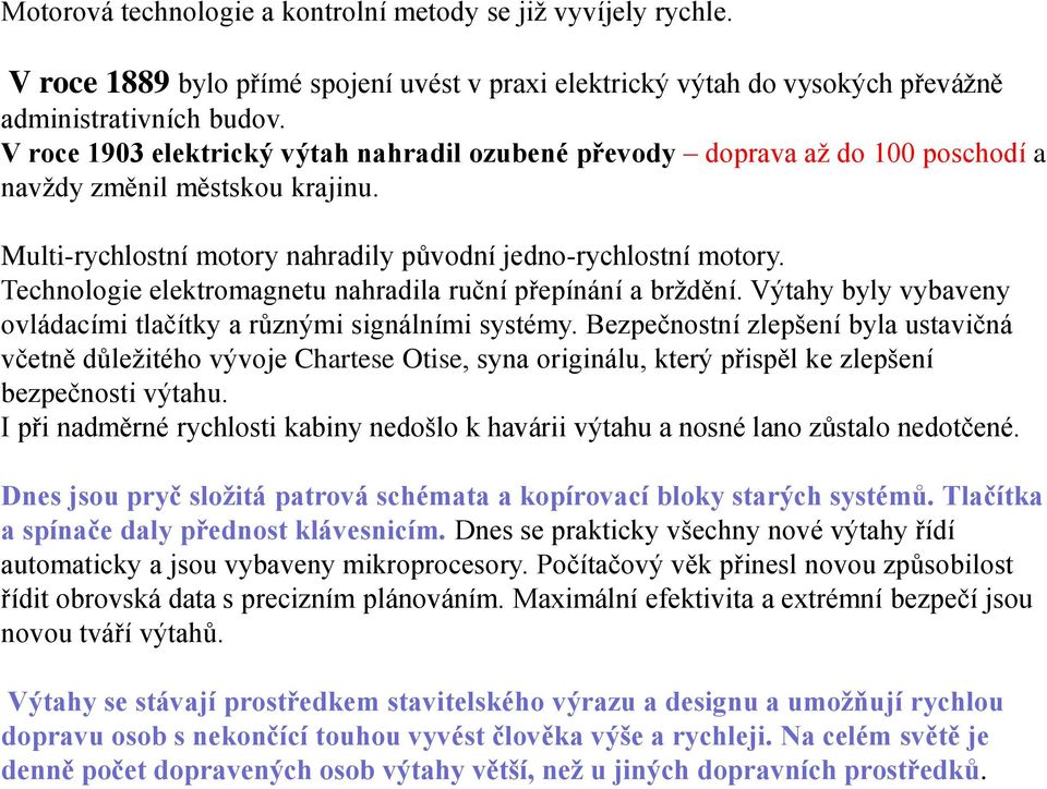 Technologie elektromagnetu nahradila ruční přepínání a brždění. Výtahy byly vybaveny ovládacími tlačítky a různými signálními systémy.