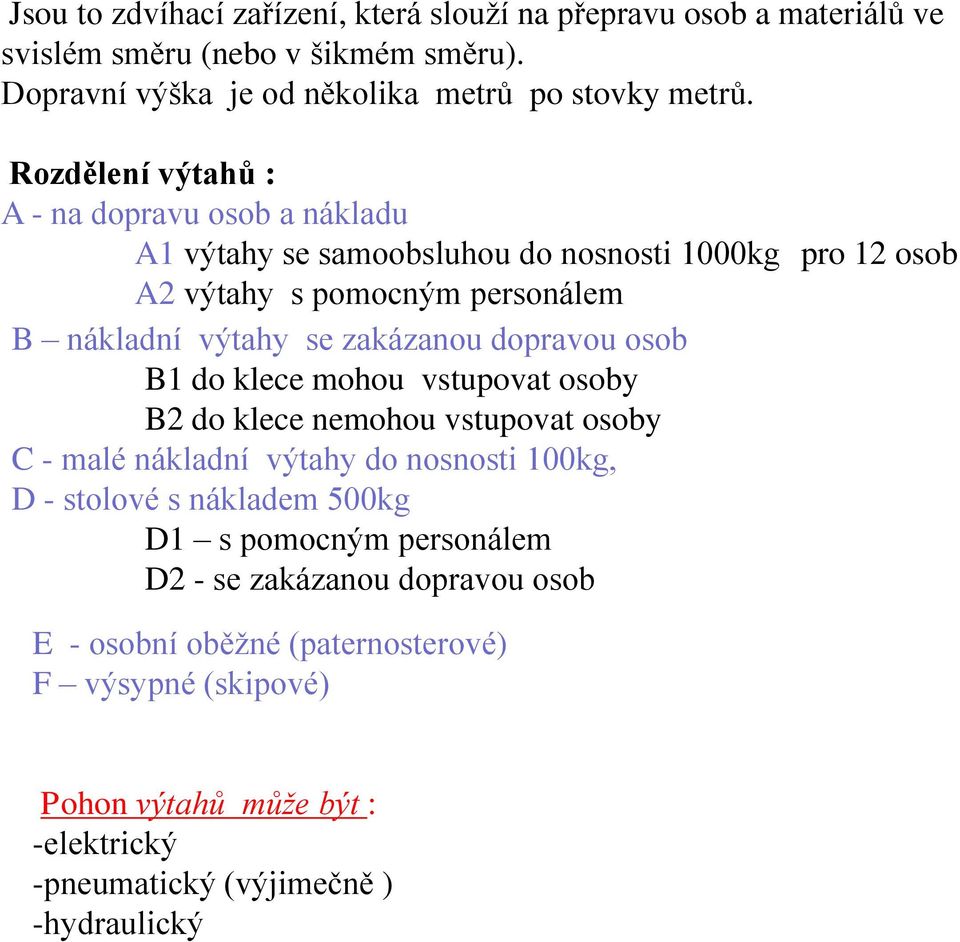 dopravou osob B1 do klece mohou vstupovat osoby B2 do klece nemohou vstupovat osoby C - malé nákladní výtahy do nosnosti 100kg, D - stolové s nákladem 500kg D1 s