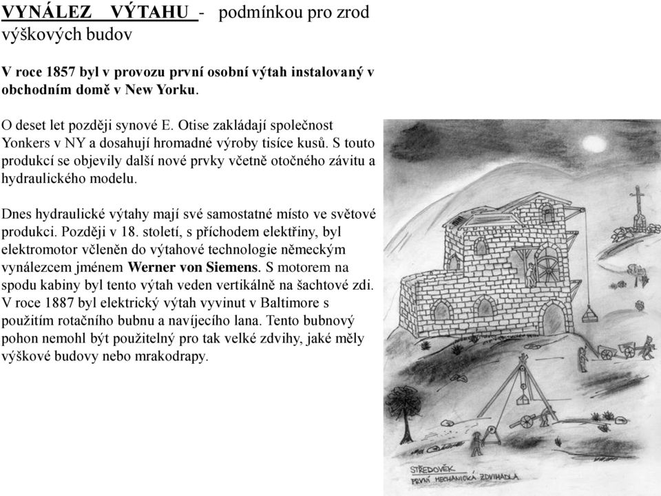 Dnes hydraulické výtahy mají své samostatné místo ve světové produkci. Později v 18.