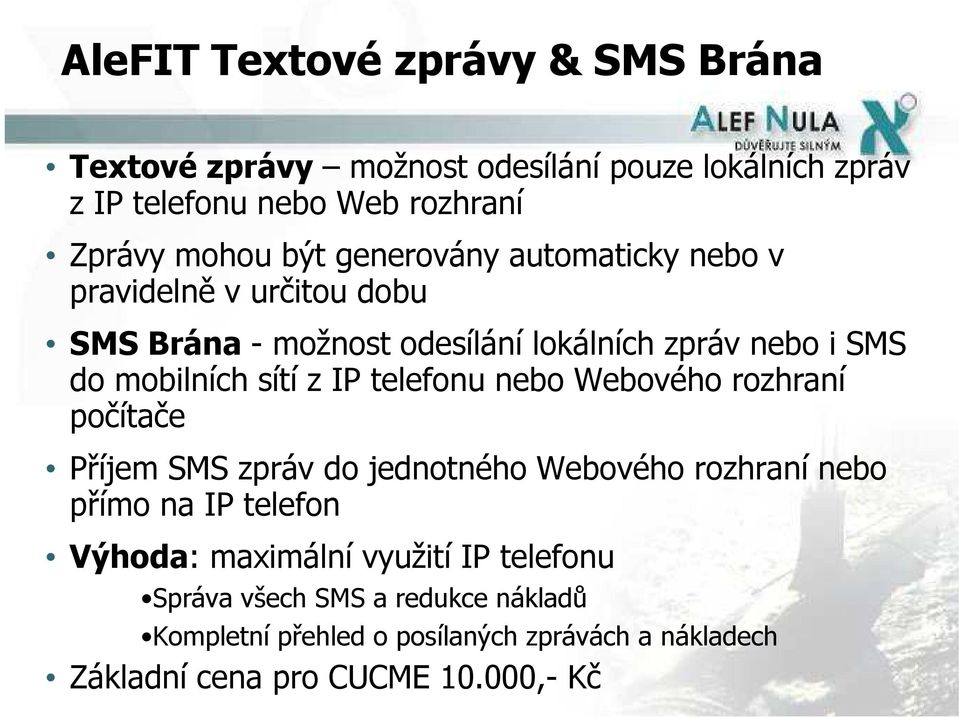 telefonu nebo Webového rozhraní počítače Příjem SMS zpráv do jednotného Webového rozhraní nebo přímo na IP telefon Výhoda: maximální