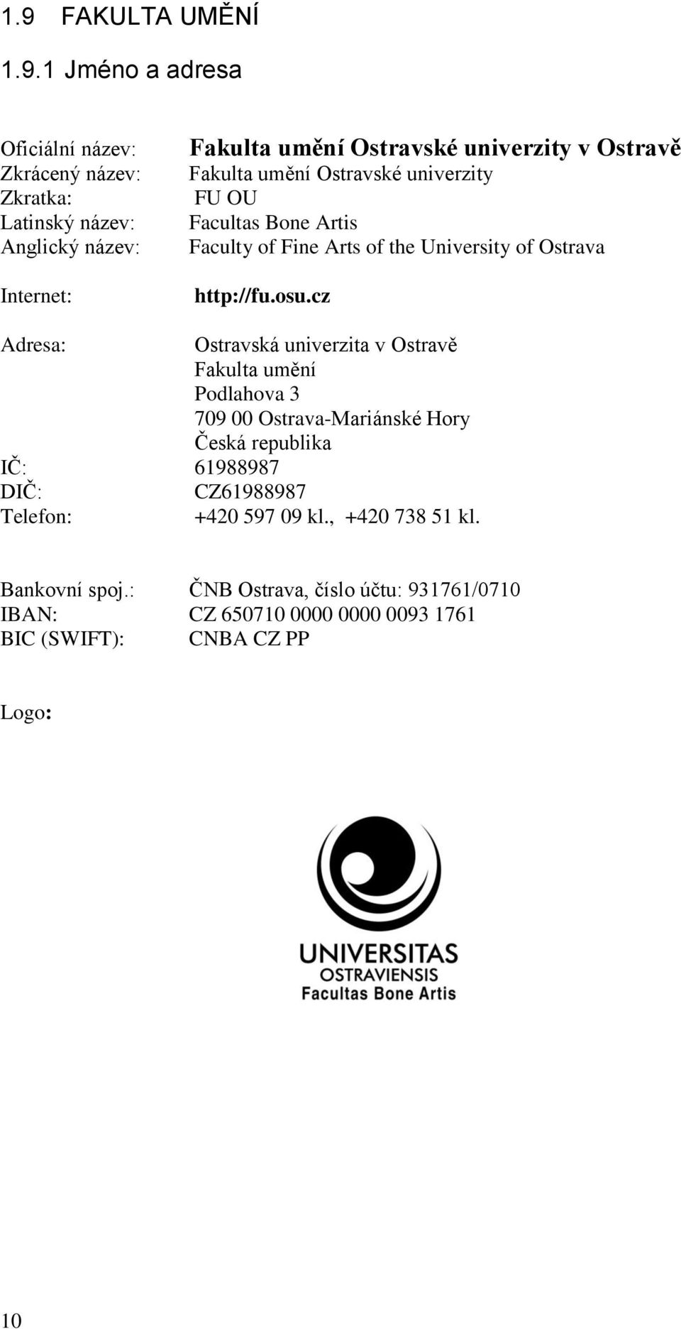 cz Adresa: Ostravská univerzita v Ostravě Fakulta umění Podlahova 3 709 00 Ostrava-Mariánské Hory Česká republika IČ: 61988987 DIČ: CZ61988987