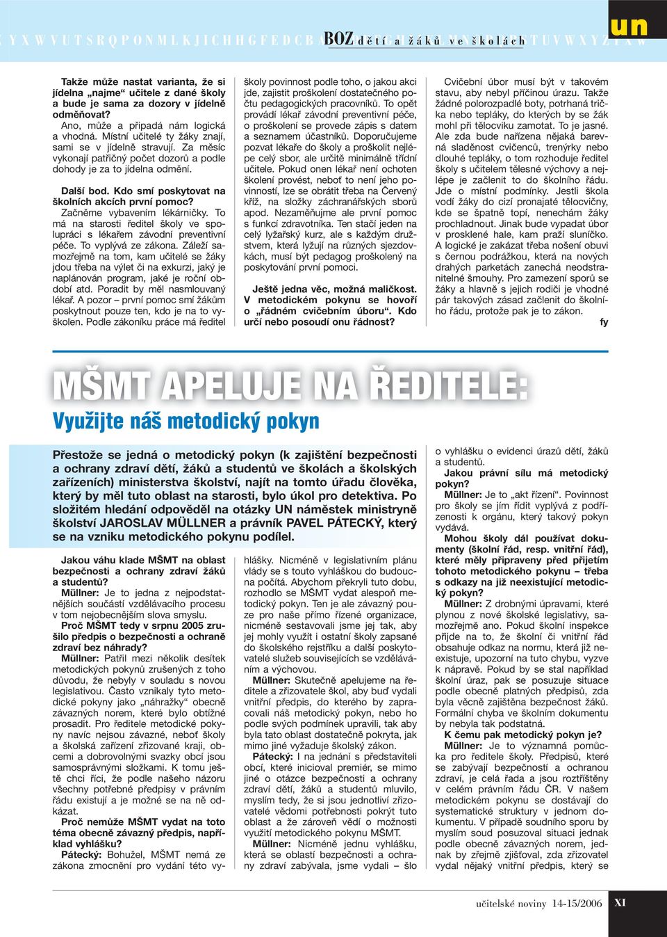 Začněme vybavením lékárničky. To má na starosti ředitel školy ve spolupráci s lékařem závodní preventivní péče. To vyplývá ze zákona.