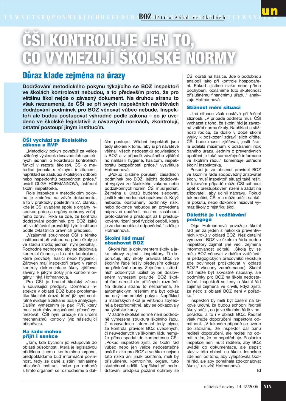 Inspektoři ale budou postupovat výhradně podle zákona co je uvedeno ve školské legislativě a návazných normách, zkontrolují, ostatní postoupí jiným institucím.