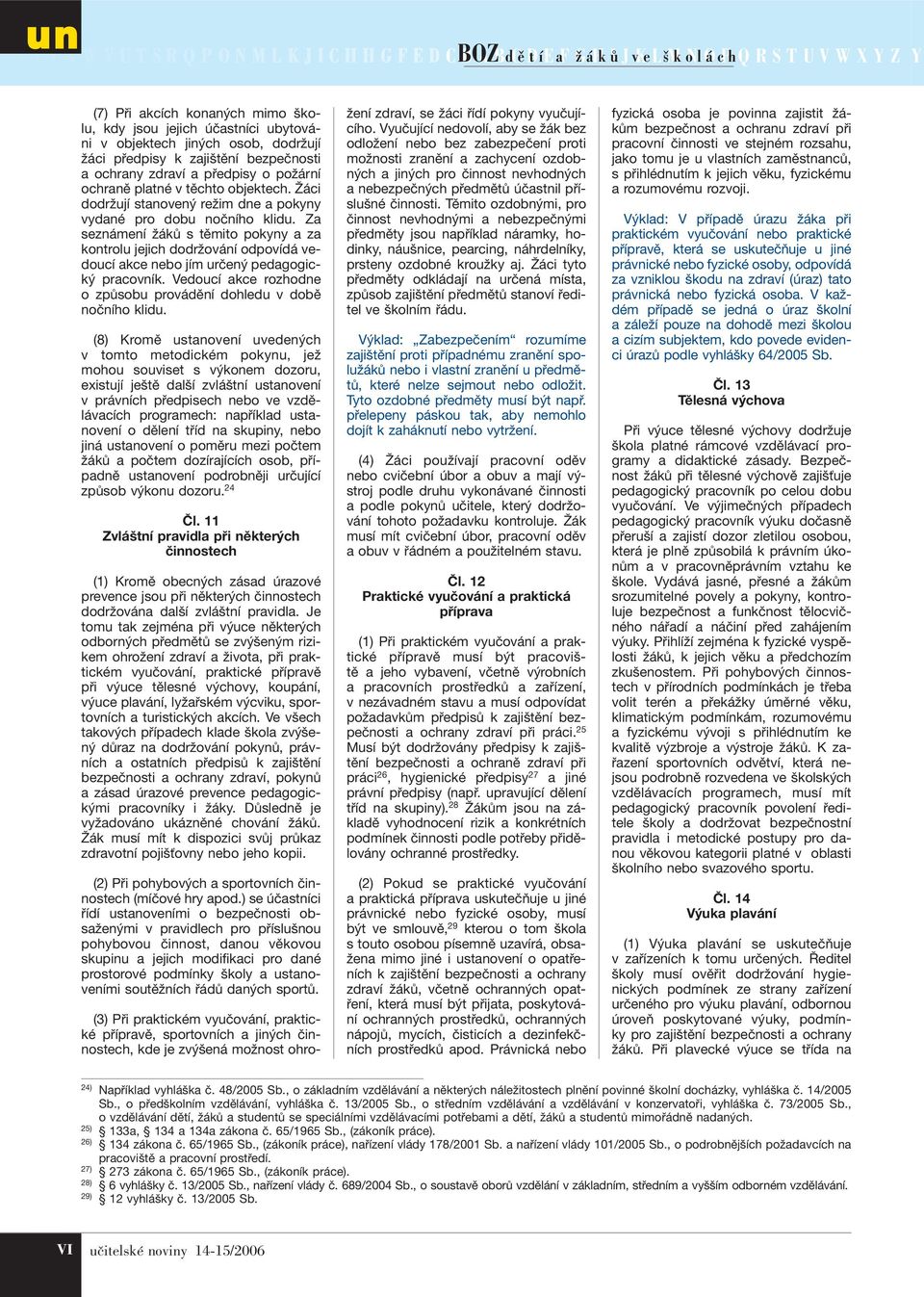 Za seznámení žáků s těmito pokyny a za kontrolu jejich dodržování odpovídá vedoucí akce nebo jím určený pedagogický pracovník. Vedoucí akce rozhodne o způsobu provádění dohledu v době nočního klidu.