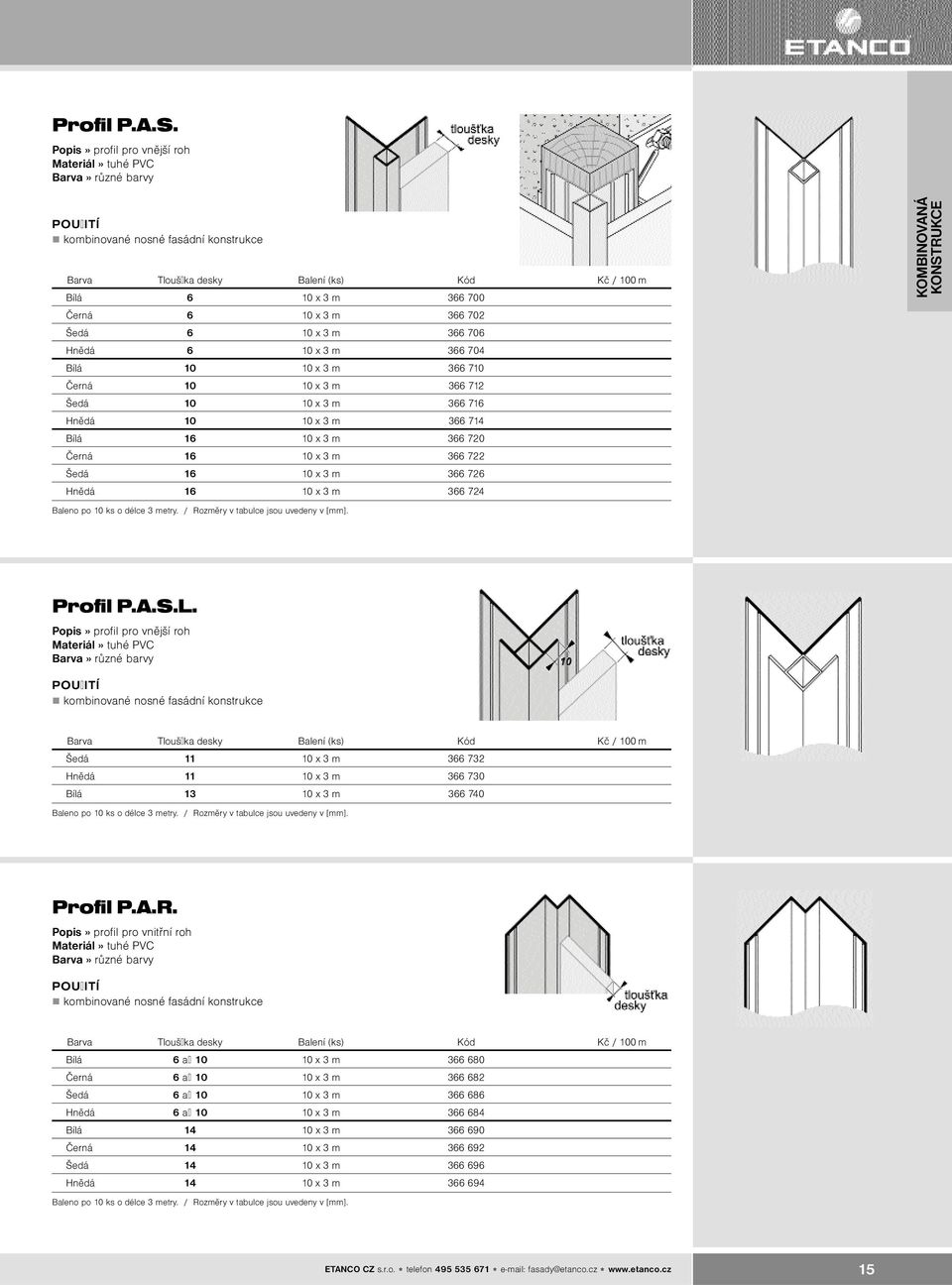 10 x 3 m 366 722 Šedá 16 10 x 3 m 366 726 Hnìdá 16 10 x 3 m 366 724 Baleno po 10 ks o délce 3 metry. / KOMBINOVANÁ KONSTRUKCE Profil P.A.S.L.