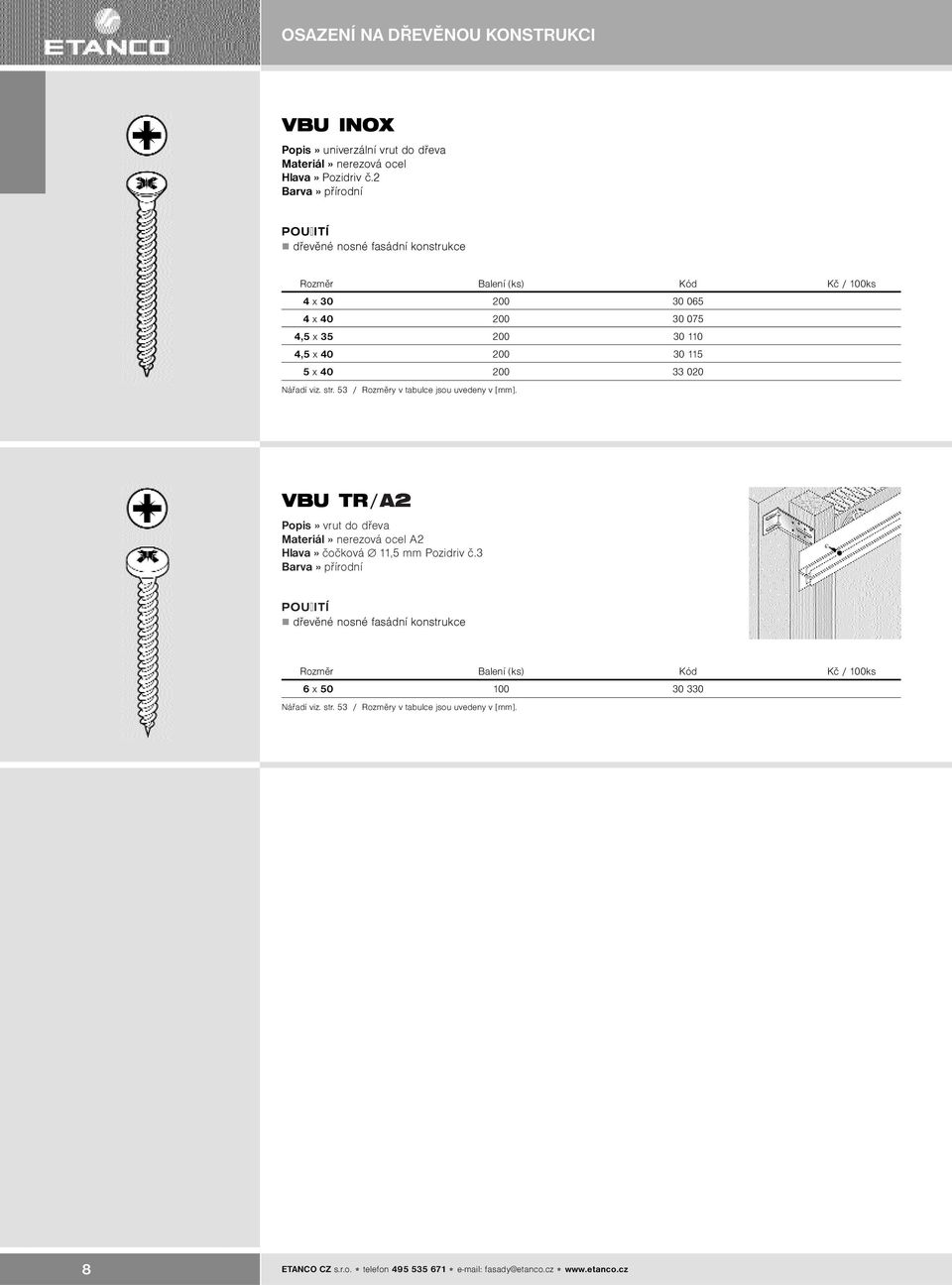 200 30 115 5 x 40 200 33 020 Náøadí viz. str. 53 / VBU TR/A2 Popis» vrut do døeva Materiál» nerezová ocel A2 Hlava» èoèková 11,5 mm Pozidriv è.