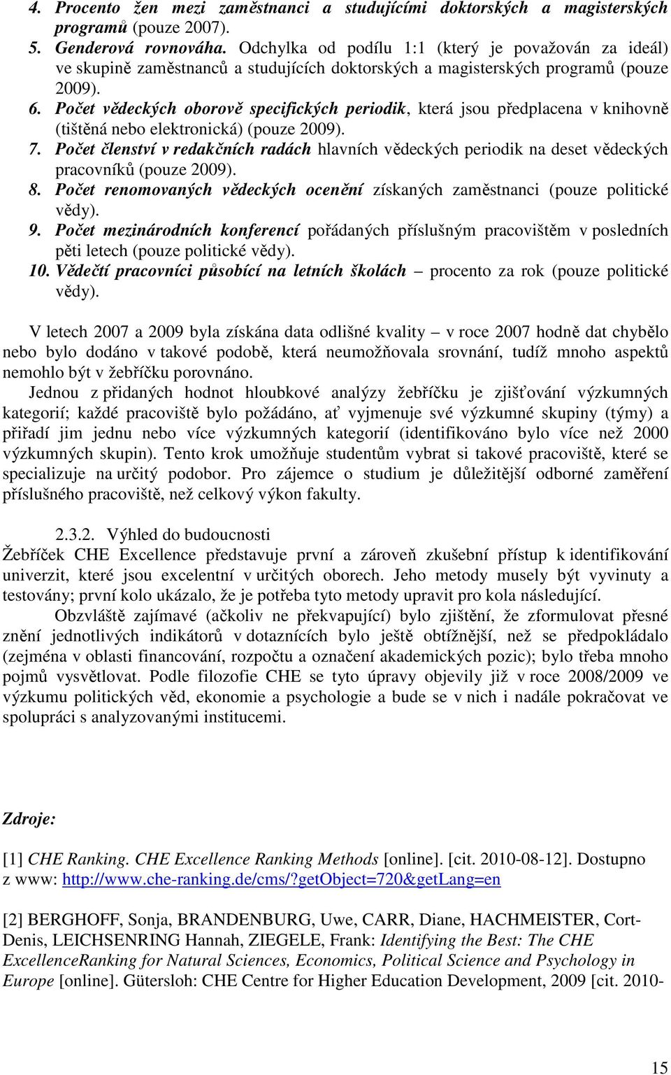 Počet vědeckých oborově specifických periodik, která jsou předplacena v knihovně (tištěná nebo elektronická) (pouze 2009). 7.