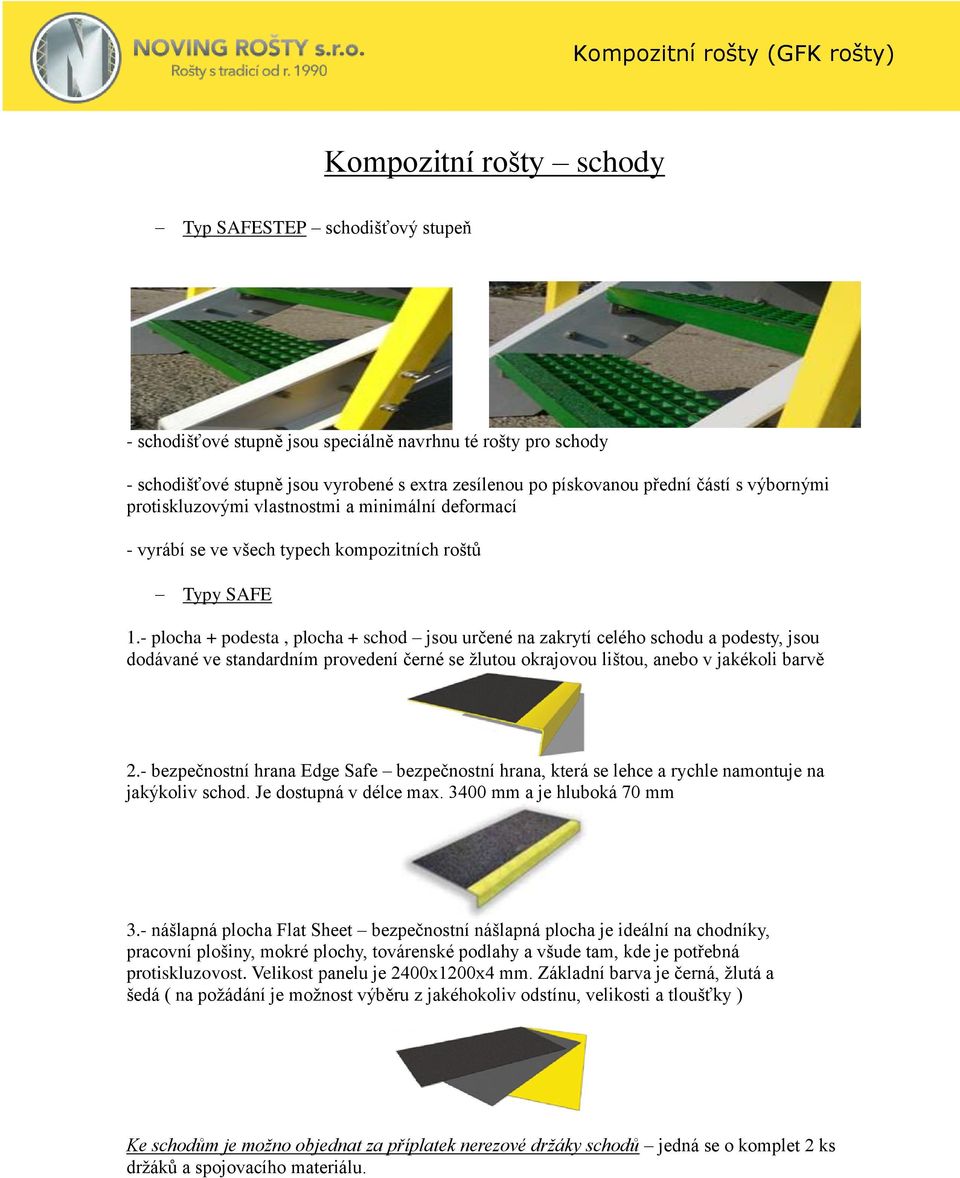 - plocha + podesta, plocha + schod jsou určené na zakrytí celého schodu a podesty, jsou dodávané ve standardním provedení černé se žlutou okrajovou lištou, anebo v jakékoli barvě 2.
