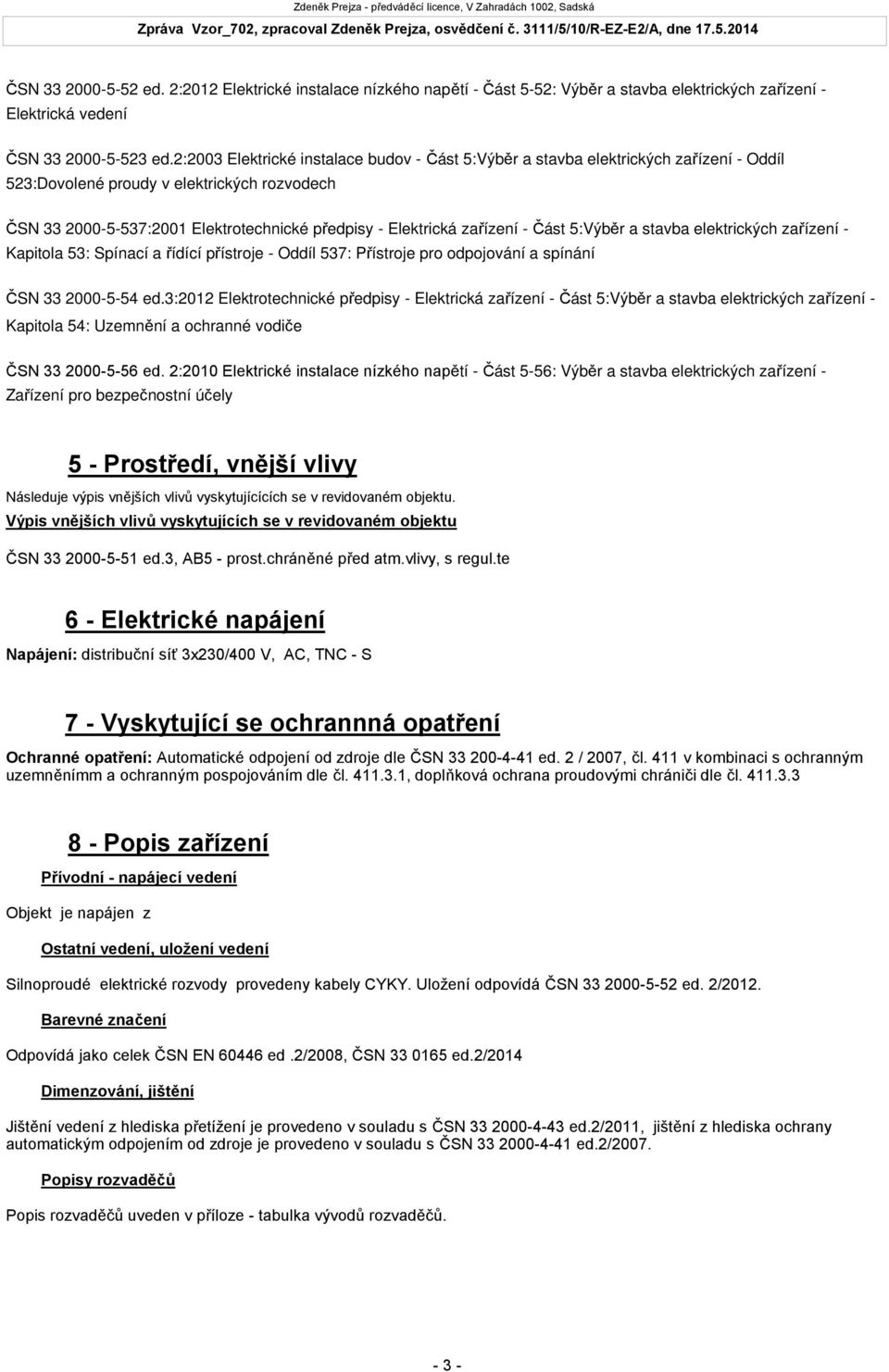 2:2003 Elektrické instalace budov - Část 5:Výběr a stavba elektrických zařízení - Oddíl 523:Dovolené proudy v elektrických rozvodech ČSN 33 2000-5-537:2001 Elektrotechnické předpisy - Elektrická