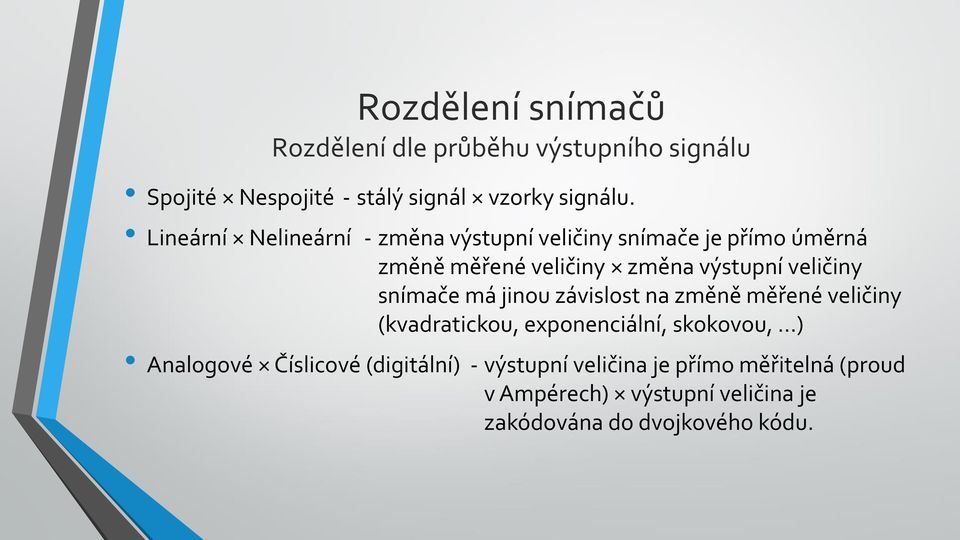 veličiny snímače má jinou závislost na změně měřené veličiny (kvadratickou, exponenciální, skokovou, ) Analogové