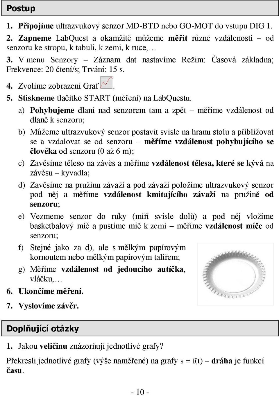 a) Pohybujeme dlaní nad senzorem tam a zpět měříme vzdálenost od dlaně k senzoru; b) Můžeme ultrazvukový senzor postavit svisle na hranu stolu a přibližovat se a vzdalovat se od senzoru měříme
