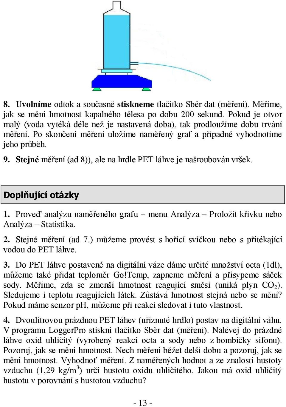Stejné měření (ad 8)), ale na hrdle PET láhve je našroubován vršek. Doplňující otázky 1. Proveď analýzu naměřeného grafu menu Analýza Proložit křivku nebo Analýza Statistika. 2. Stejné měření (ad 7.