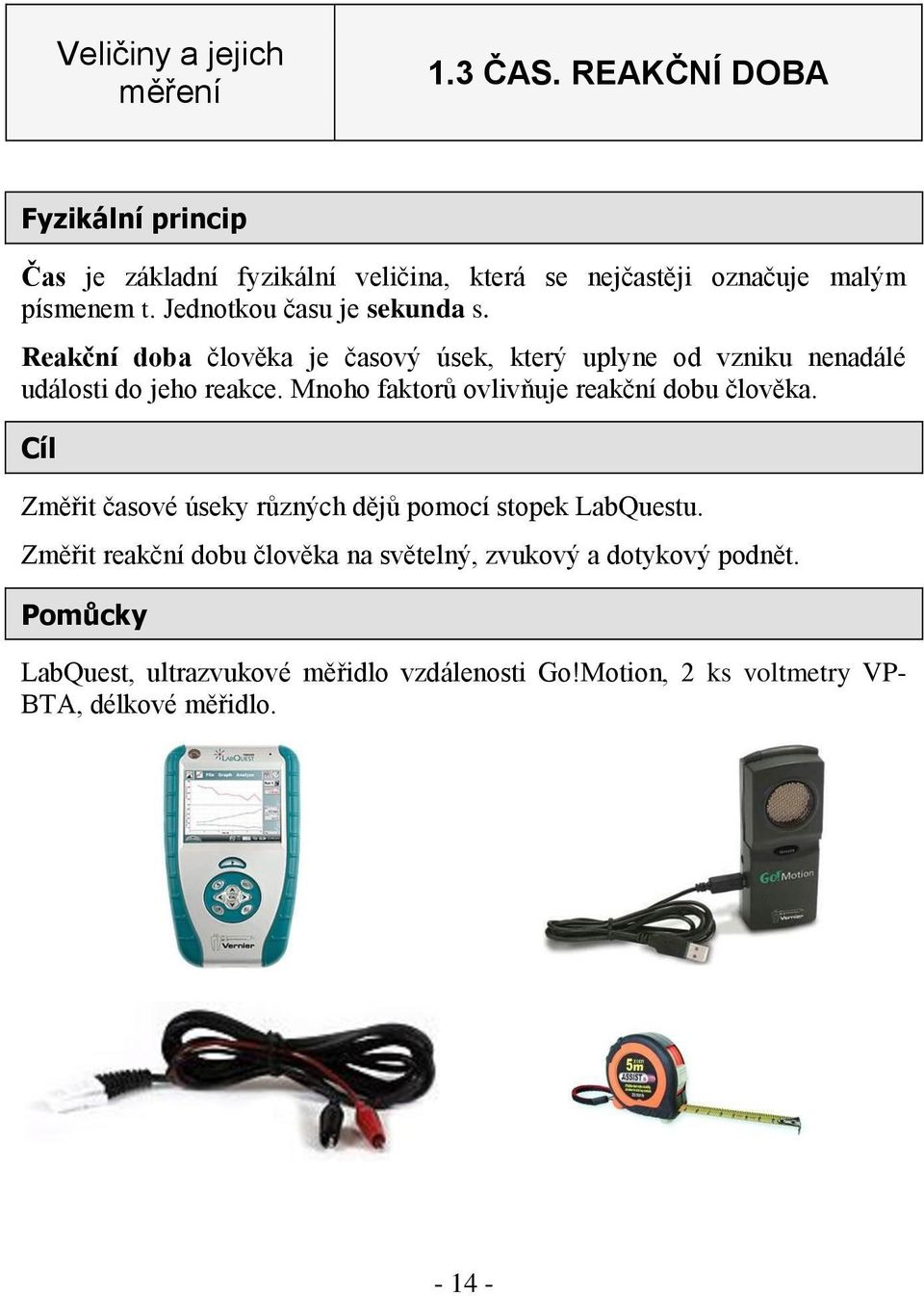 Jednotkou času je sekunda s. Reakční doba člověka je časový úsek, který uplyne od vzniku nenadálé události do jeho reakce.