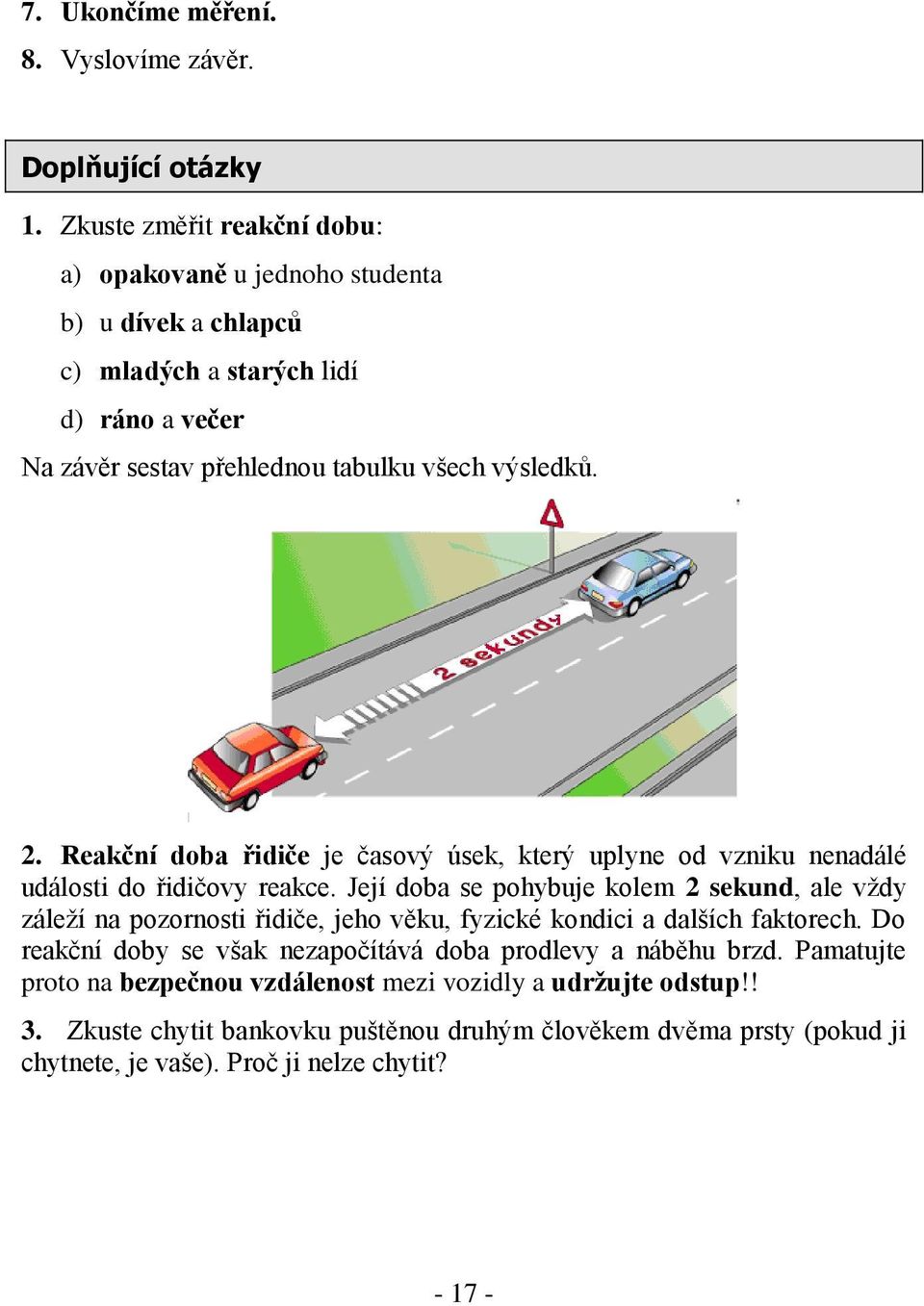 Reakční doba řidiče je časový úsek, který uplyne od vzniku nenadálé události do řidičovy reakce.